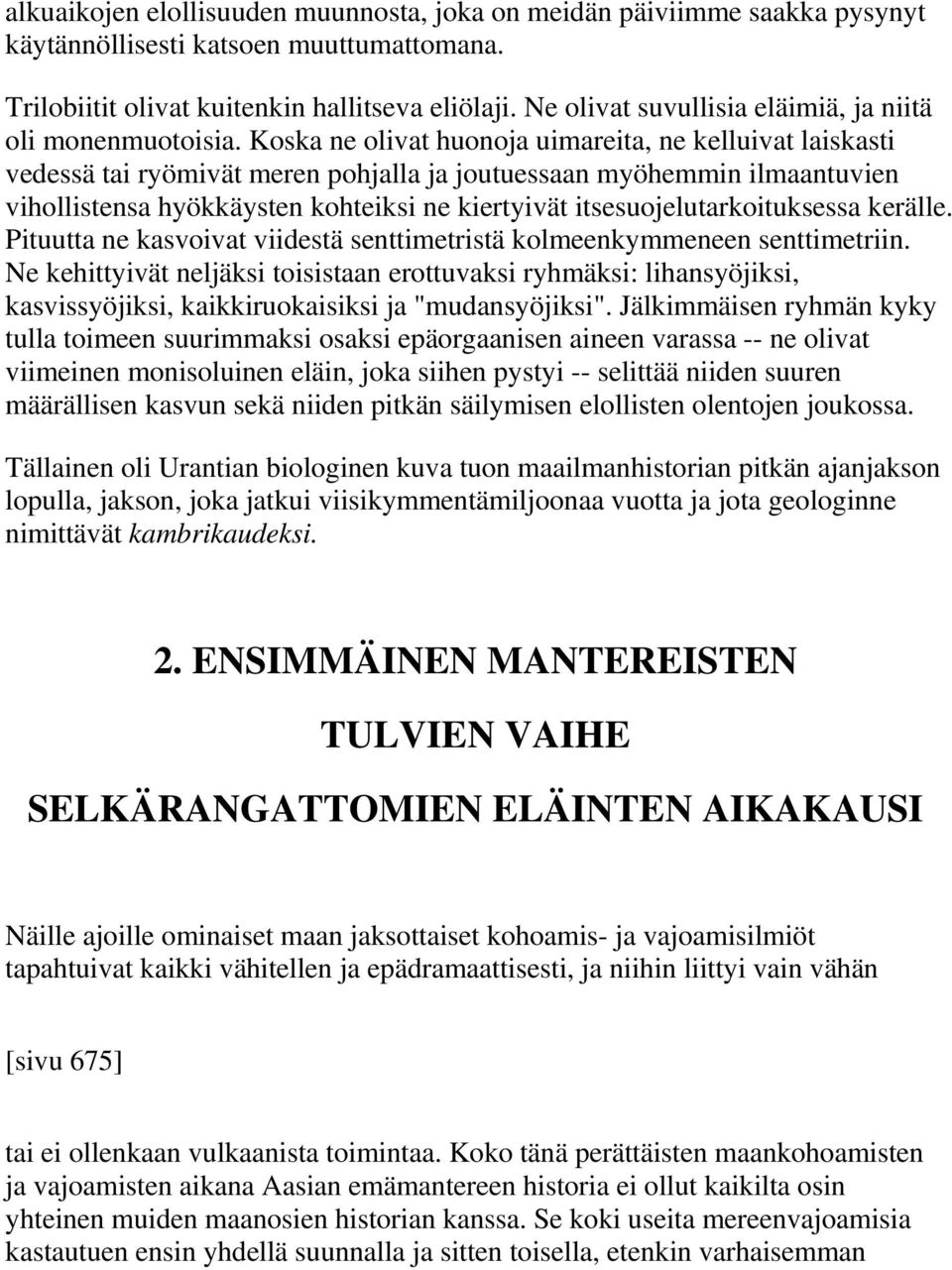 Koska ne olivat huonoja uimareita, ne kelluivat laiskasti vedessä tai ryömivät meren pohjalla ja joutuessaan myöhemmin ilmaantuvien vihollistensa hyökkäysten kohteiksi ne kiertyivät