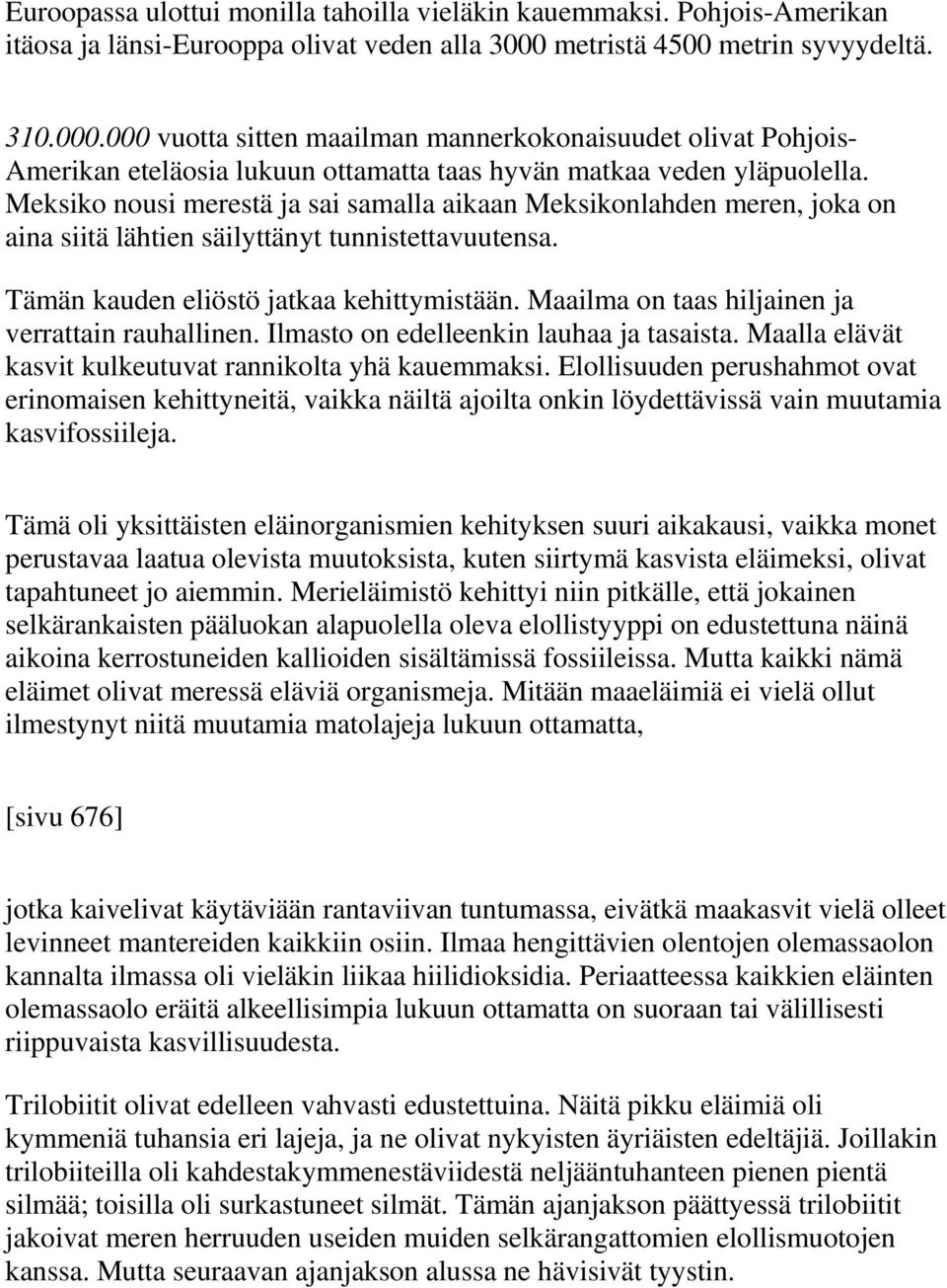 Meksiko nousi merestä ja sai samalla aikaan Meksikonlahden meren, joka on aina siitä lähtien säilyttänyt tunnistettavuutensa. Tämän kauden eliöstö jatkaa kehittymistään.