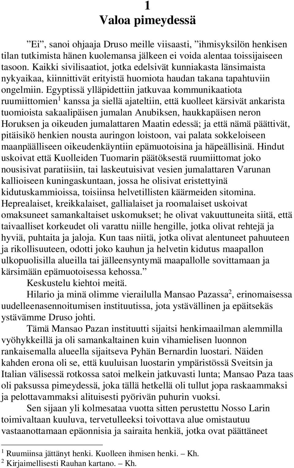 Egyptissä ylläpidettiin jatkuvaa kommunikaatiota ruumiittomien 1 kanssa ja siellä ajateltiin, että kuolleet kärsivät ankarista tuomioista sakaalipäisen jumalan Anubiksen, haukkapäisen neron Horuksen