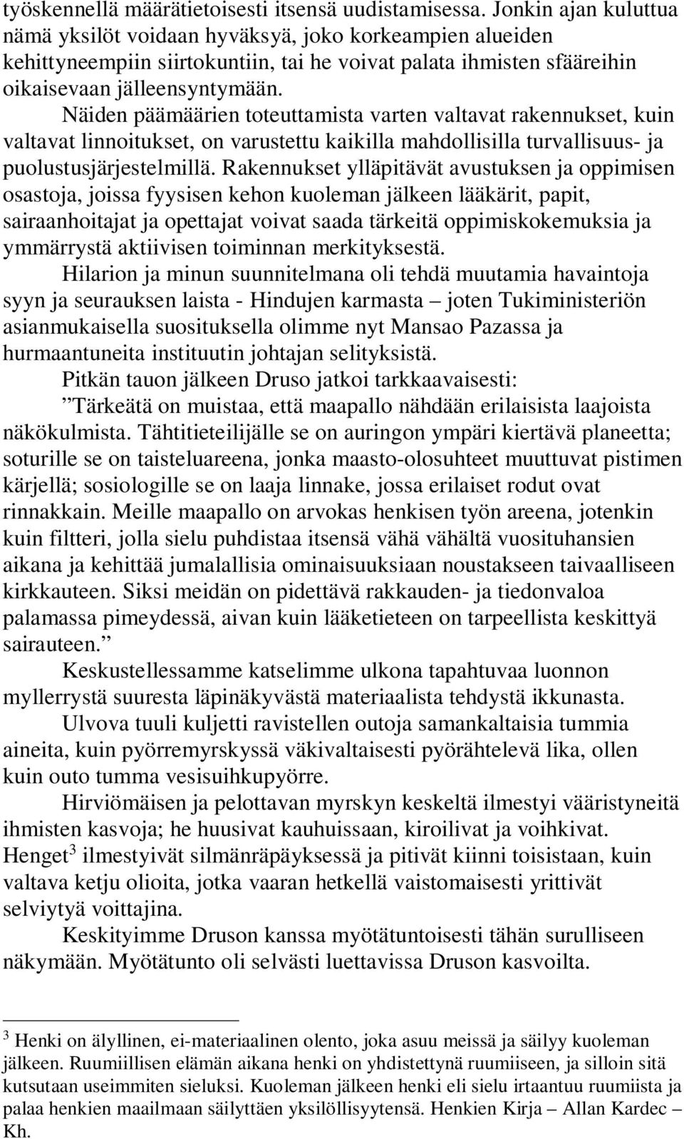 Näiden päämäärien toteuttamista varten valtavat rakennukset, kuin valtavat linnoitukset, on varustettu kaikilla mahdollisilla turvallisuus- ja puolustusjärjestelmillä.