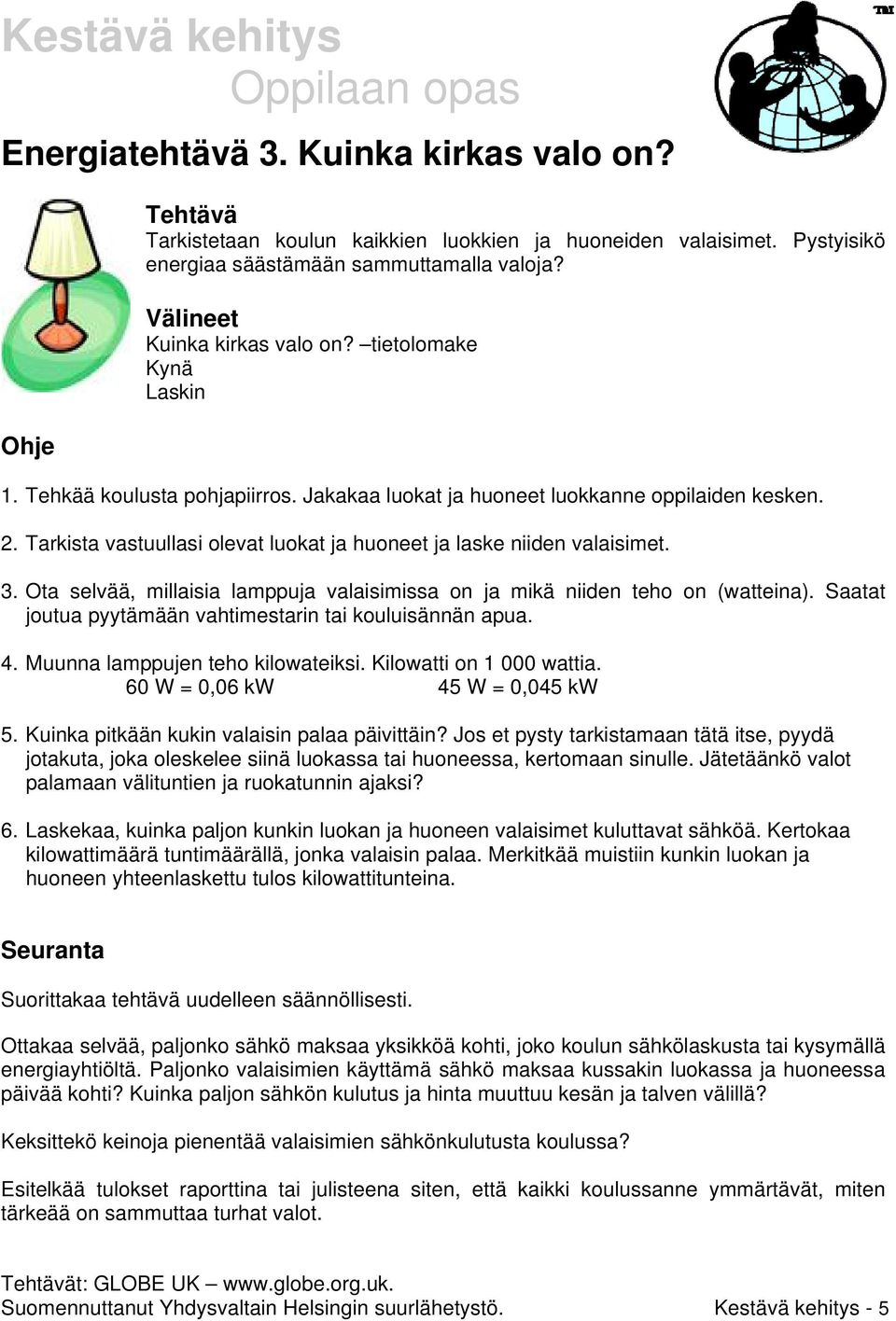 Tarkista vastuullasi olevat luokat ja huoneet ja laske niiden valaisimet. 3. Ota selvää, millaisia lamppuja valaisimissa on ja mikä niiden teho on (watteina).