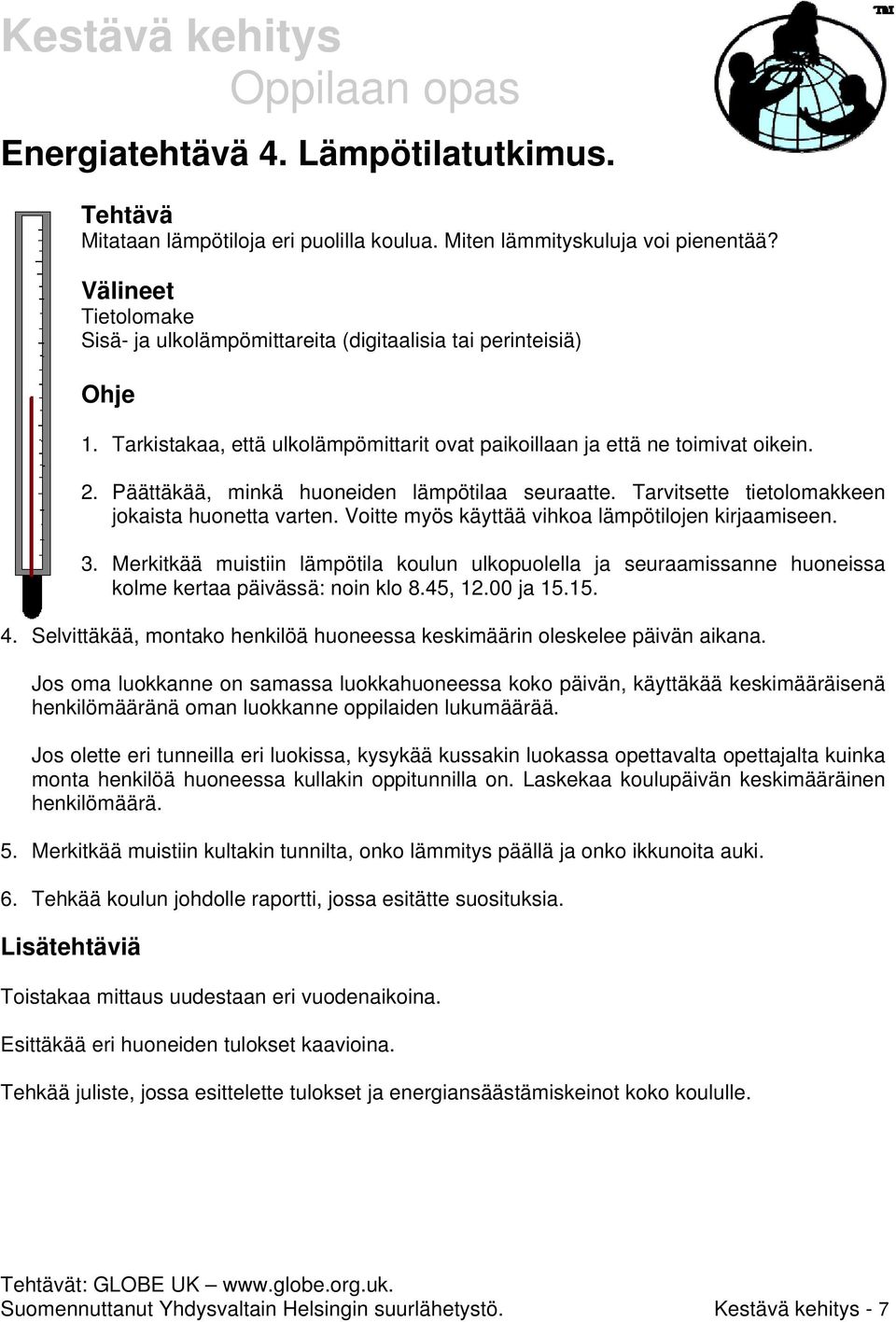 Päättäkää, minkä huoneiden lämpötilaa seuraatte. Tarvitsette tietolomakkeen jokaista huonetta varten. Voitte myös käyttää vihkoa lämpötilojen kirjaamiseen. 3.