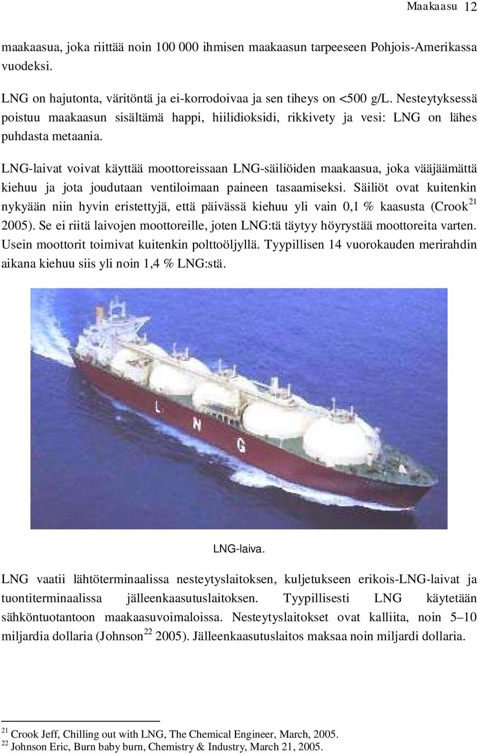 LNG-laivat voivat käyttää moottoreissaan LNG-säiliöiden maakaasua, joka vääjäämättä kiehuu ja jota joudutaan ventiloimaan paineen tasaamiseksi.