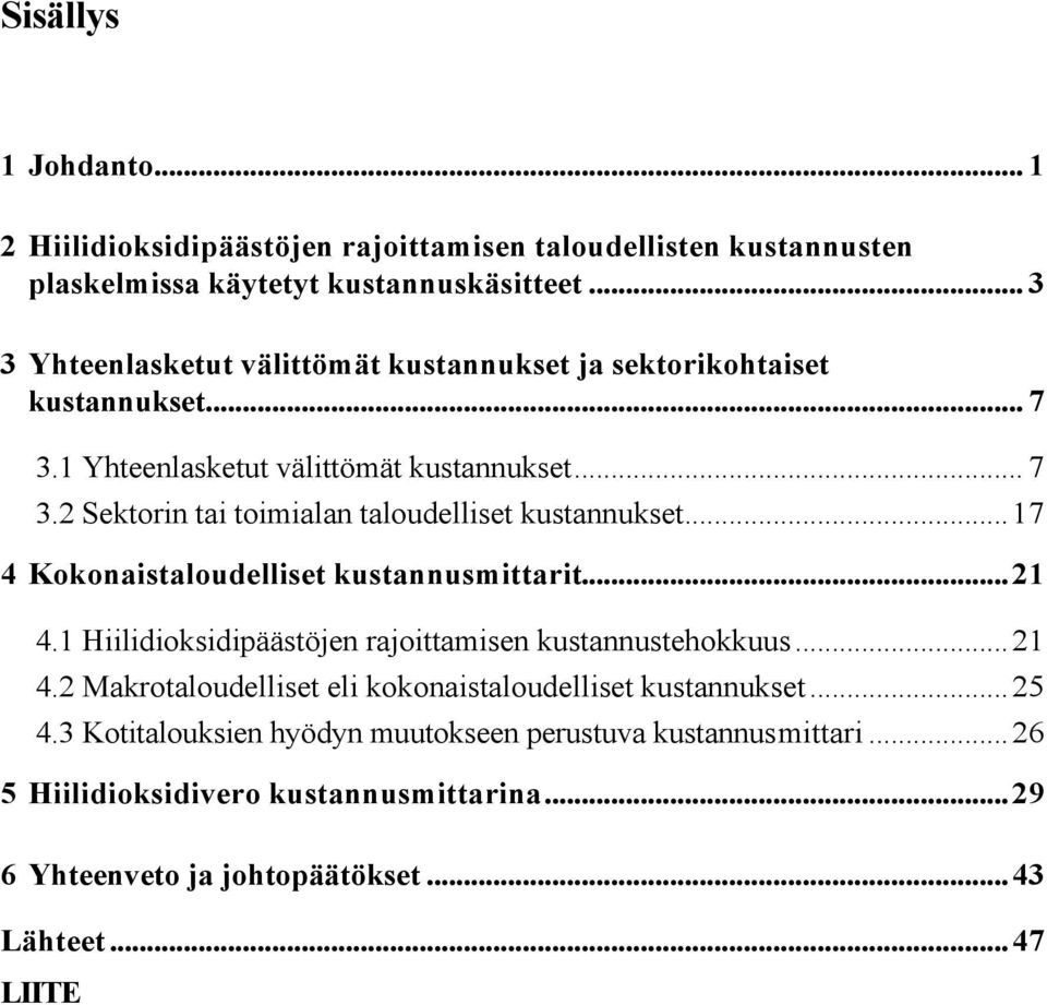 ..17 4 Kokonaistaloudelliset kustannusmittarit...21 4.1 Hiilidioksidipäästöjen rajoittamisen kustannustehokkuus...21 4.2 Makrotaloudelliset eli kokonaistaloudelliset kustannukset.