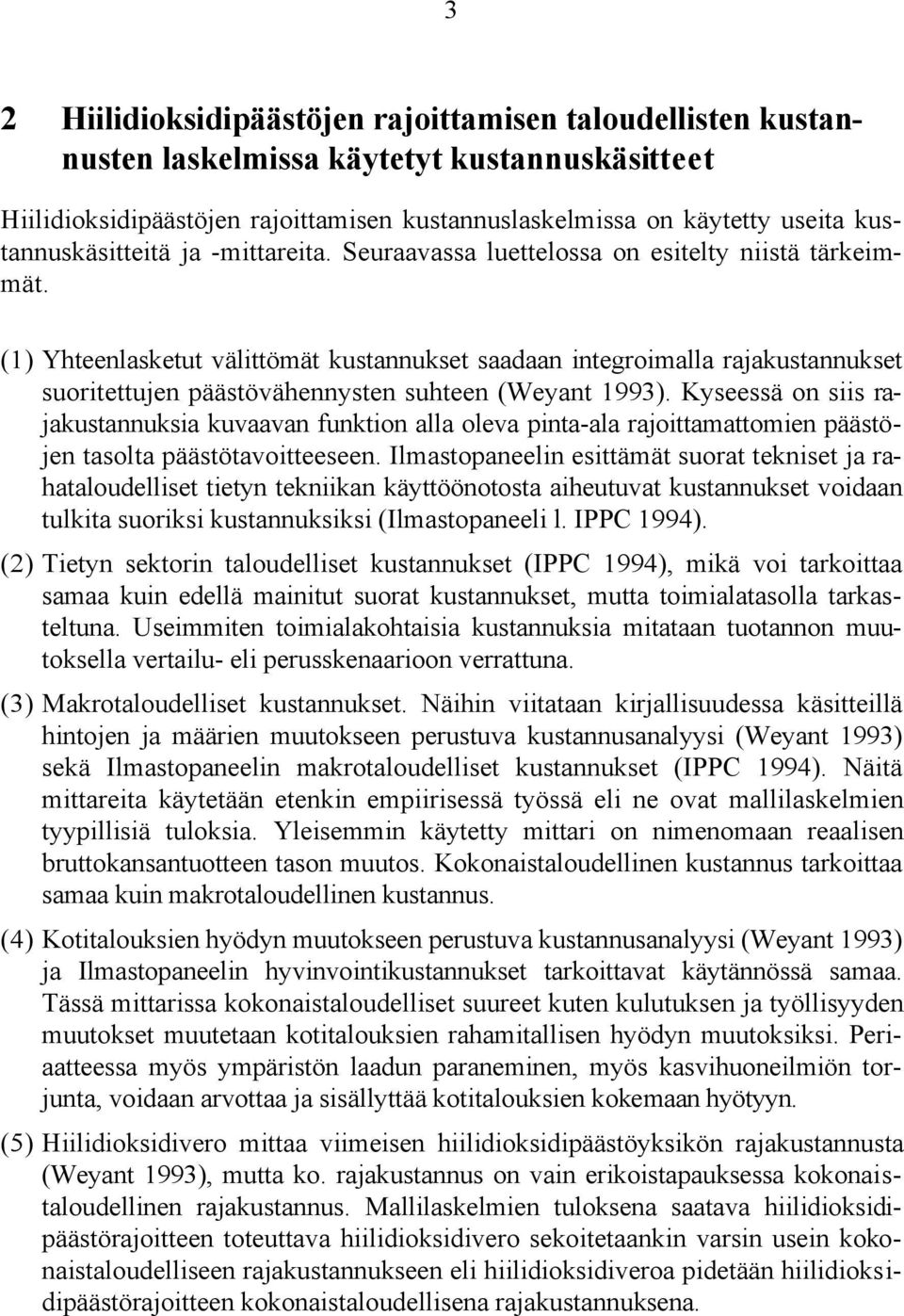 (1) Yhteenlasketut välittömät kustannukset saadaan integroimalla rajakustannukset suoritettujen päästövähennysten suhteen (Weyant 1993).