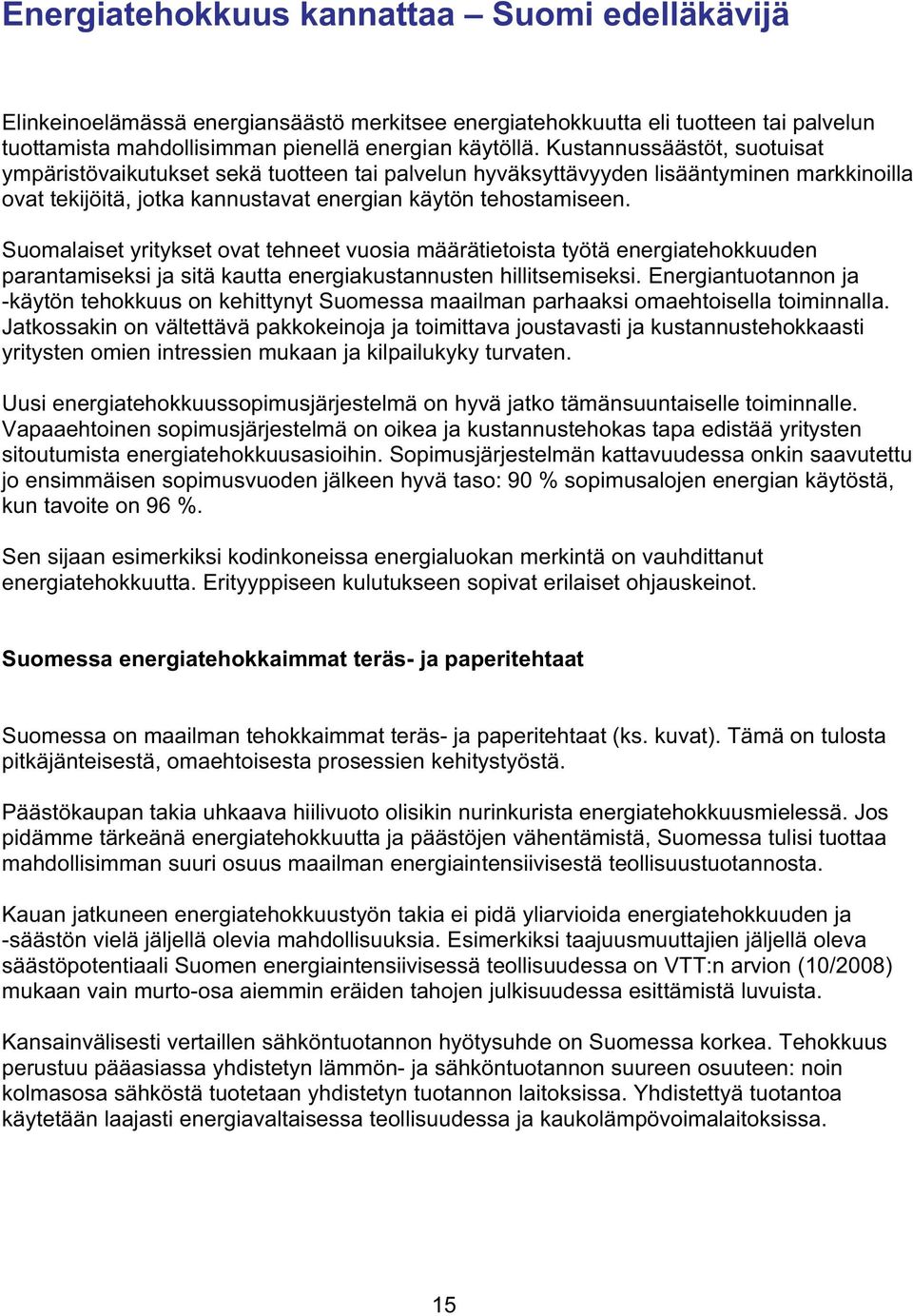 Suomalaiset yritykset ovat tehneet vuosia määrätietoista työtä energiatehokkuuden parantamiseksi ja sitä kautta energiakustannusten hillitsemiseksi.