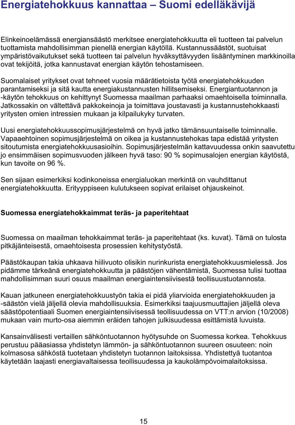 Suomalaiset yritykset ovat tehneet vuosia määrätietoista työtä energiatehokkuuden parantamiseksi ja sitä kautta energiakustannusten hillitsemiseksi.