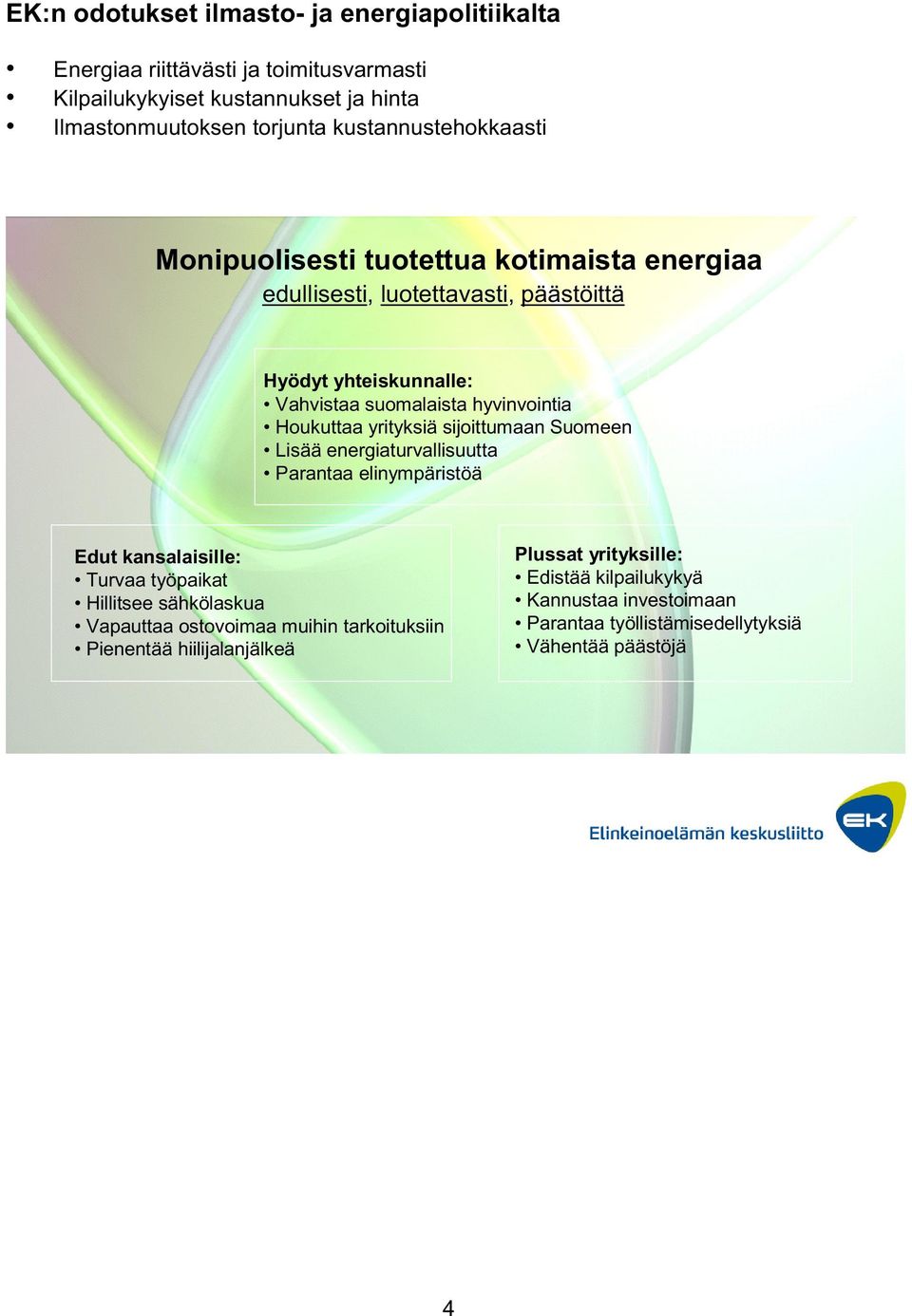 Houkuttaa yrityksiä sijoittumaan Suomeen Lisää energiaturvallisuutta Parantaa elinympäristöä Edut kansalaisille: Turvaa työpaikat Hillitsee sähkölaskua Vapauttaa