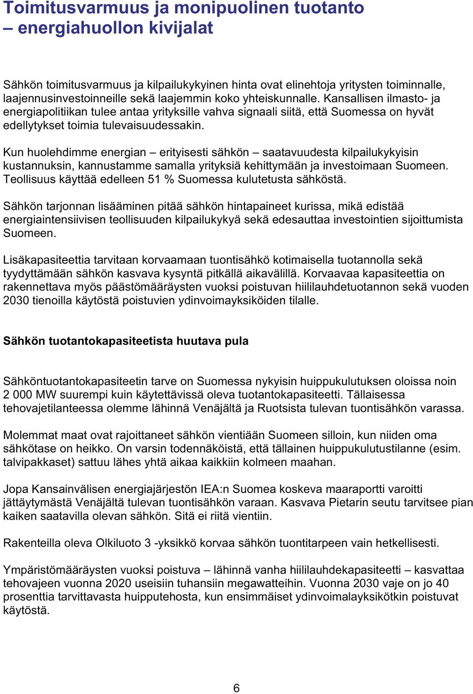 Kun huolehdimme energian erityisesti sähkön saatavuudesta kilpailukykyisin kustannuksin, kannustamme samalla yrityksiä kehittymään ja investoimaan Suomeen.