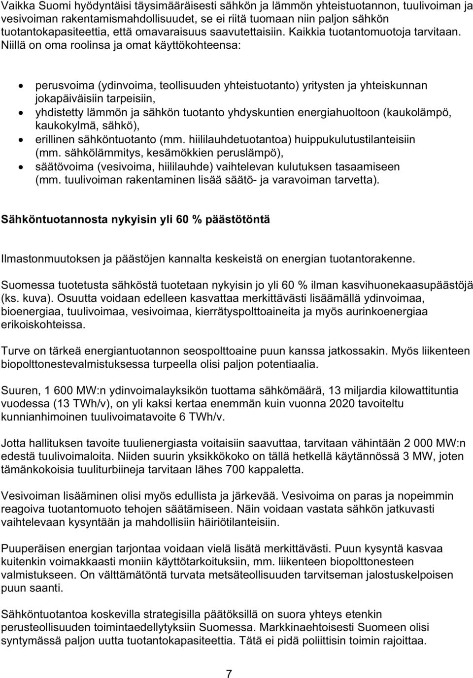 Niillä on oma roolinsa ja omat käyttökohteensa: perusvoima (ydinvoima, teollisuuden yhteistuotanto) yritysten ja yhteiskunnan jokapäiväisiin tarpeisiin, yhdistetty lämmön ja sähkön tuotanto