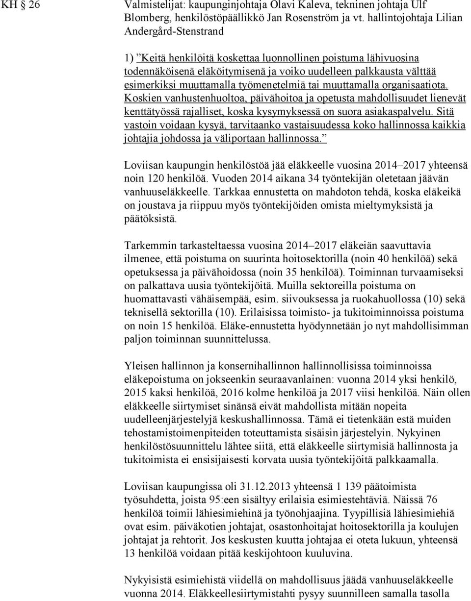 työmenetelmiä tai muuttamalla organisaatiota. Koskien vanhustenhuoltoa, päivähoitoa ja opetusta mahdollisuudet lienevät kenttätyössä rajalliset, koska kysymyksessä on suora asiakaspalvelu.