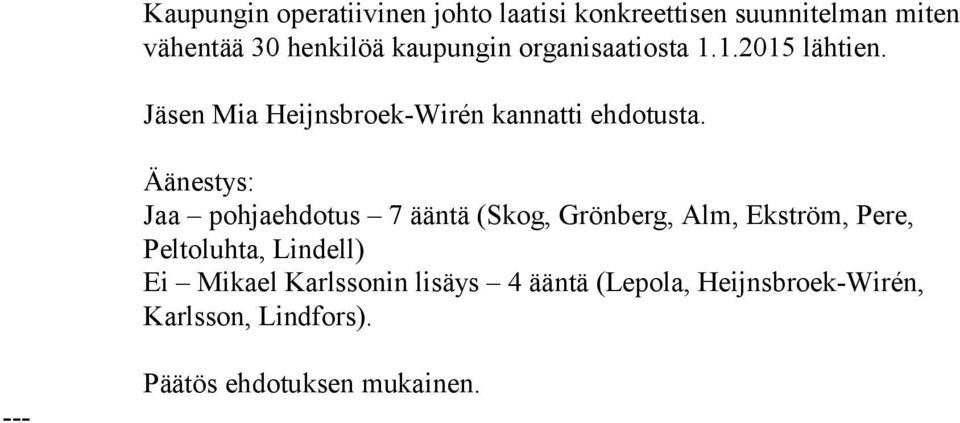 Äänestys: Jaa pohjaehdotus 7 ääntä (Skog, Grönberg, Alm, Ekström, Pere, Peltoluhta, Lindell) Ei