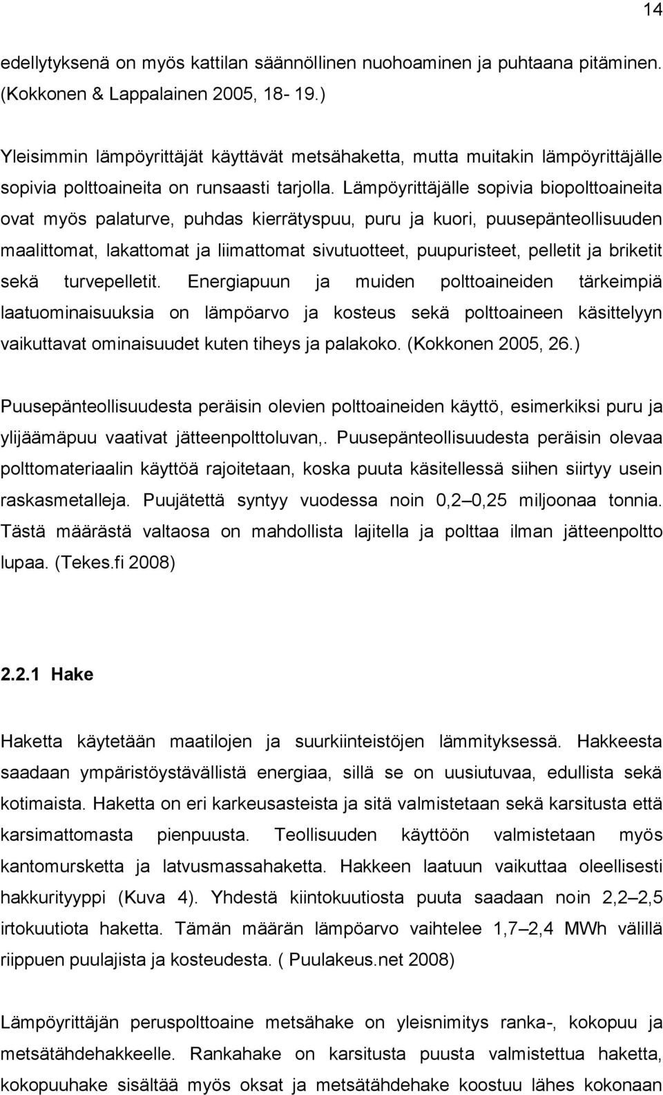 Lämpöyrittäjälle sopivia biopolttoaineita ovat myös palaturve, puhdas kierrätyspuu, puru ja kuori, puusepänteollisuuden maalittomat, lakattomat ja liimattomat sivutuotteet, puupuristeet, pelletit ja