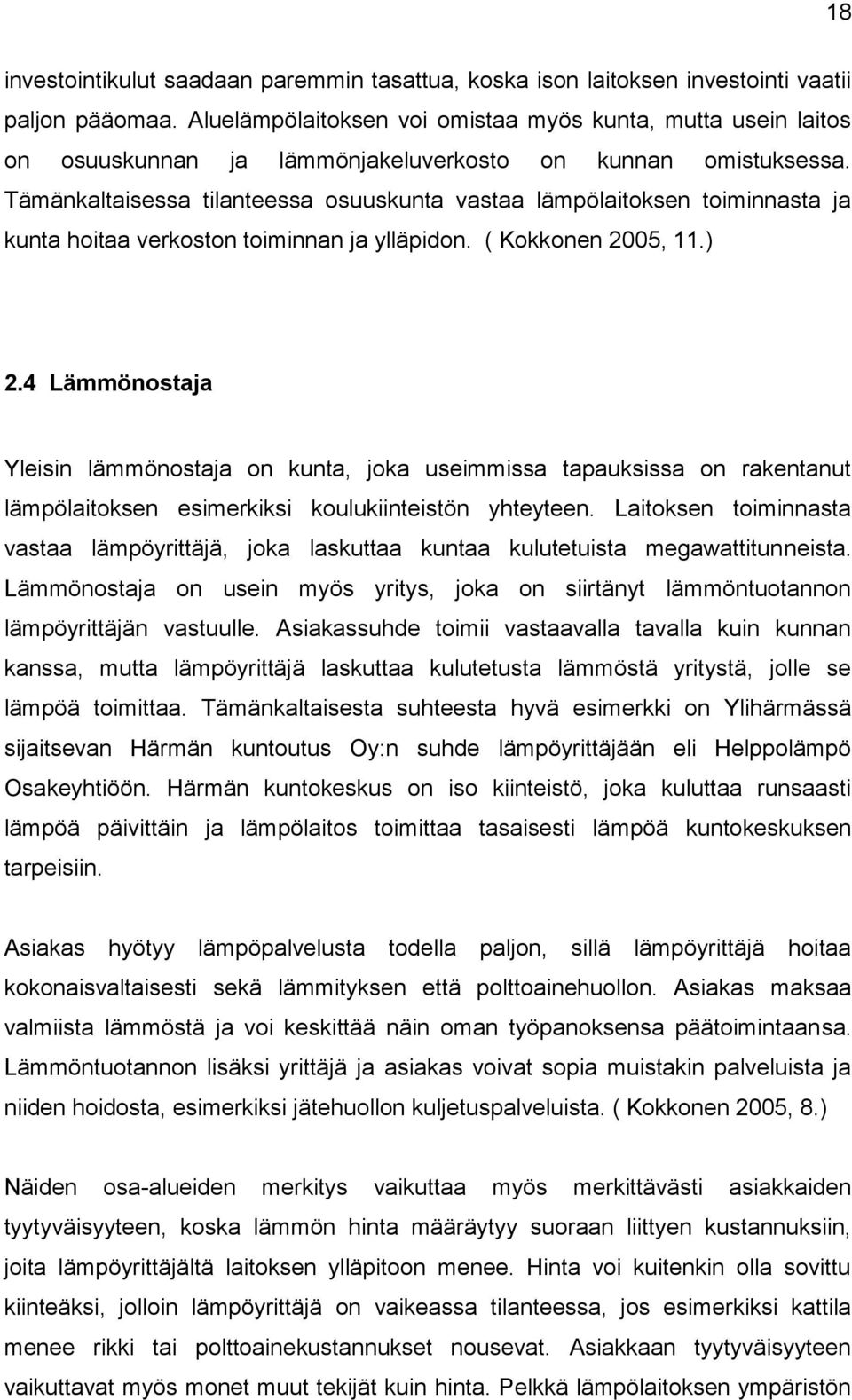 Tämänkaltaisessa tilanteessa osuuskunta vastaa lämpölaitoksen toiminnasta ja kunta hoitaa verkoston toiminnan ja ylläpidon. ( Kokkonen 2005, 11.) 2.