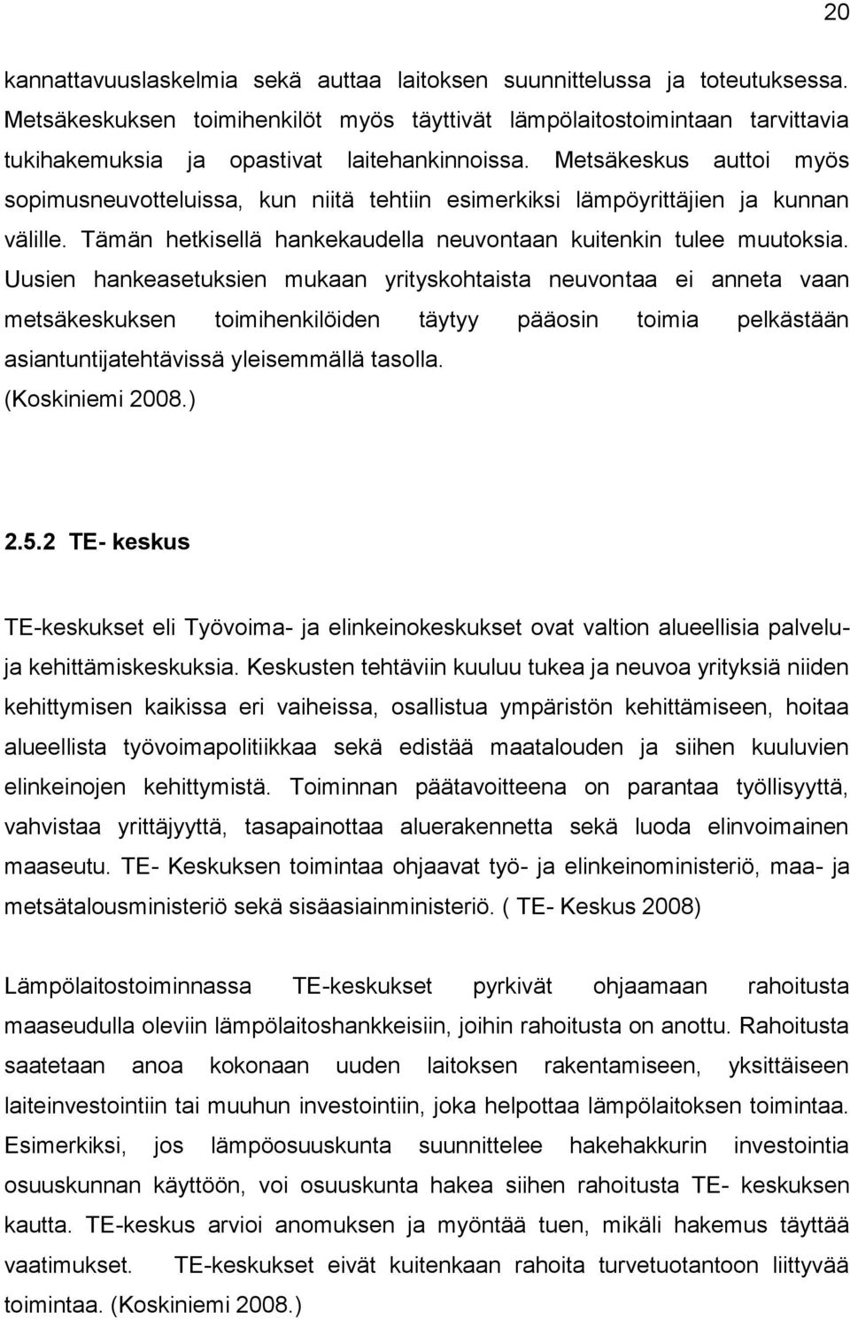 Metsäkeskus auttoi myös sopimusneuvotteluissa, kun niitä tehtiin esimerkiksi lämpöyrittäjien ja kunnan välille. Tämän hetkisellä hankekaudella neuvontaan kuitenkin tulee muutoksia.