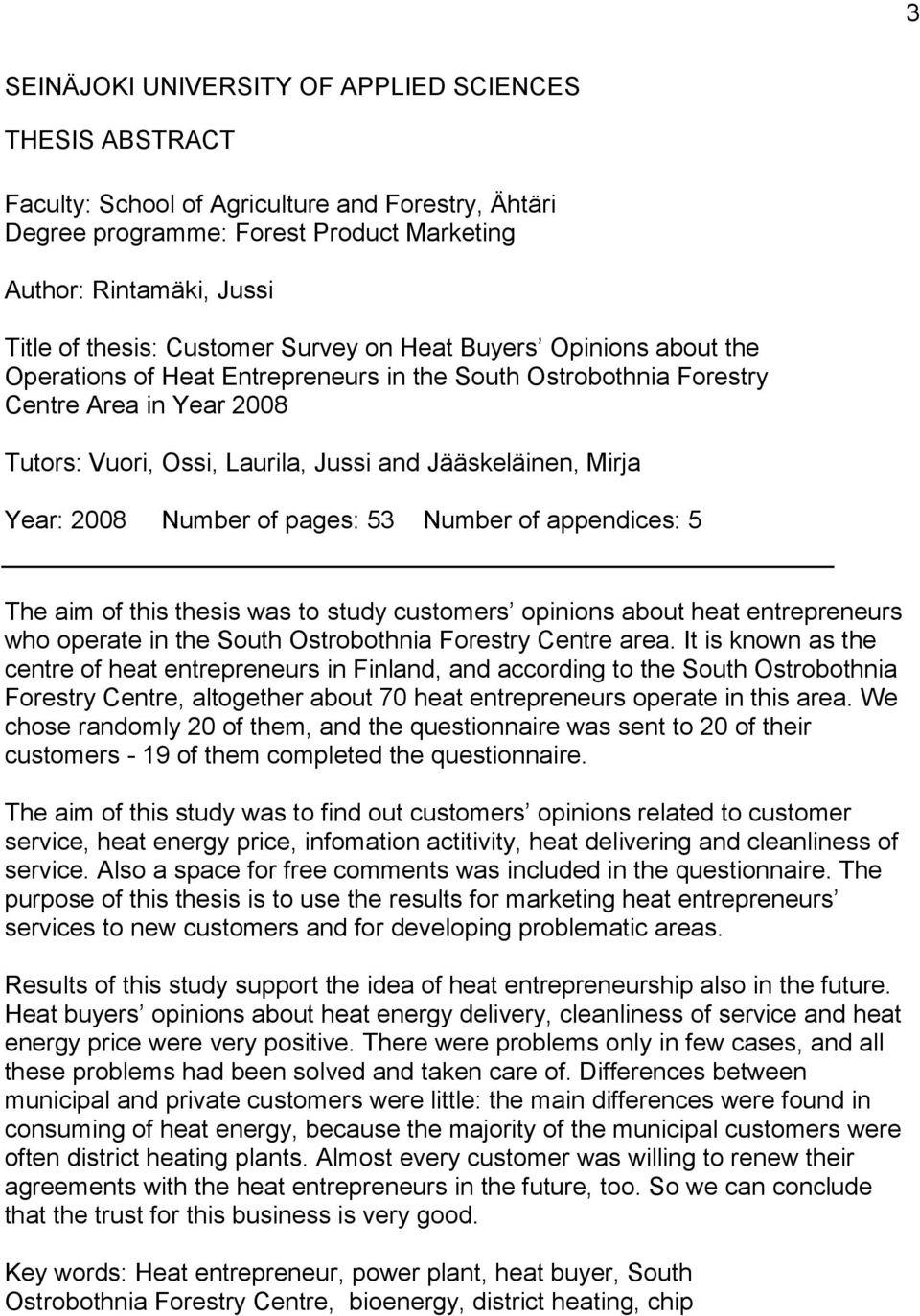 Mirja Year: 2008 Number of pages: 53 Number of appendices: 5 The aim of this thesis was to study customers opinions about heat entrepreneurs who operate in the South Ostrobothnia Forestry Centre area.