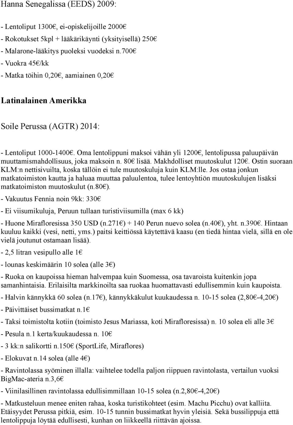 Oma lentolippuni maksoi vähän yli 1200, lentolipussa paluupäivän muuttamismahdollisuus, joka maksoin n. 80 lisää. Makhdolliset muutoskulut 120.