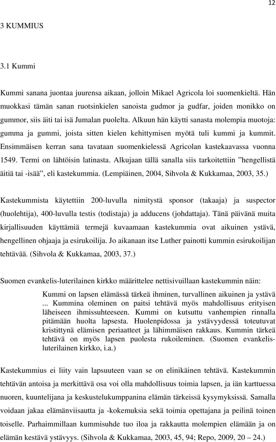 Alkuun hän käytti sanasta molempia muotoja: gumma ja gummi, joista sitten kielen kehittymisen myötä tuli kummi ja kummit.