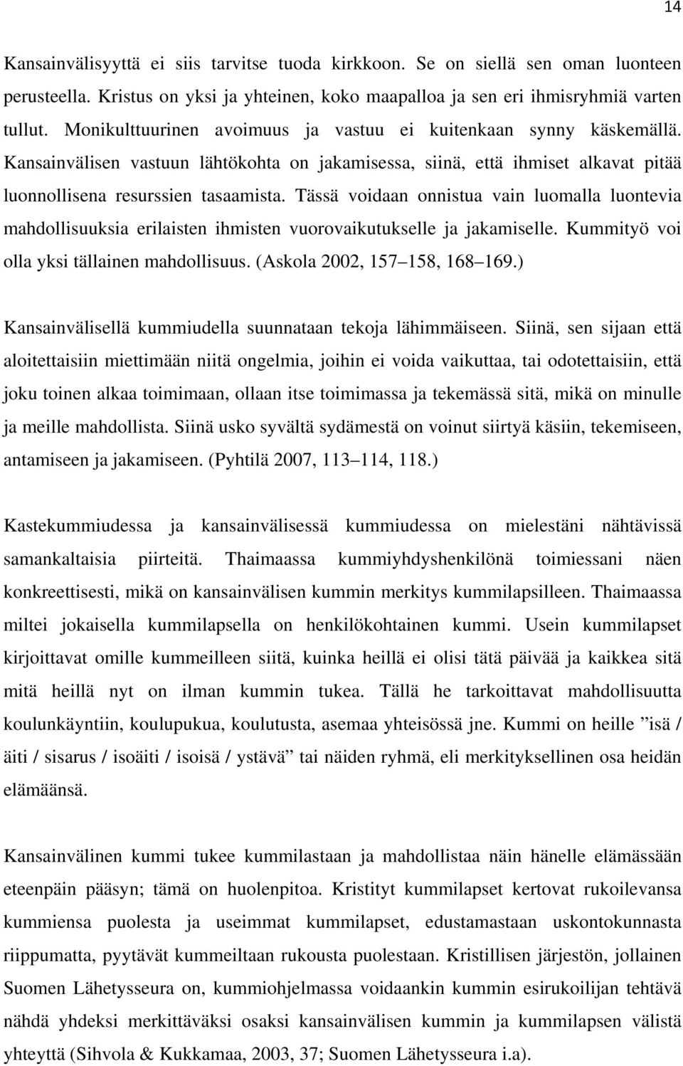 Tässä voidaan onnistua vain luomalla luontevia mahdollisuuksia erilaisten ihmisten vuorovaikutukselle ja jakamiselle. Kummityö voi olla yksi tällainen mahdollisuus. (Askola 2002, 157 158, 168 169.