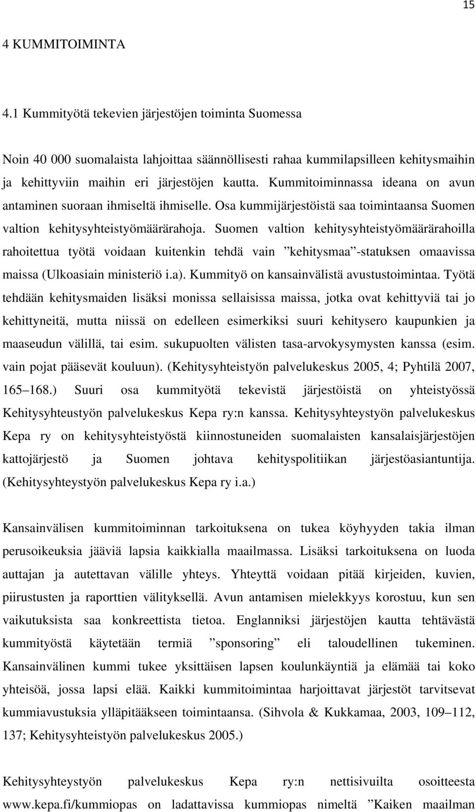 Kummitoiminnassa ideana on avun antaminen suoraan ihmiseltä ihmiselle. Osa kummijärjestöistä saa toimintaansa Suomen valtion kehitysyhteistyömäärärahoja.