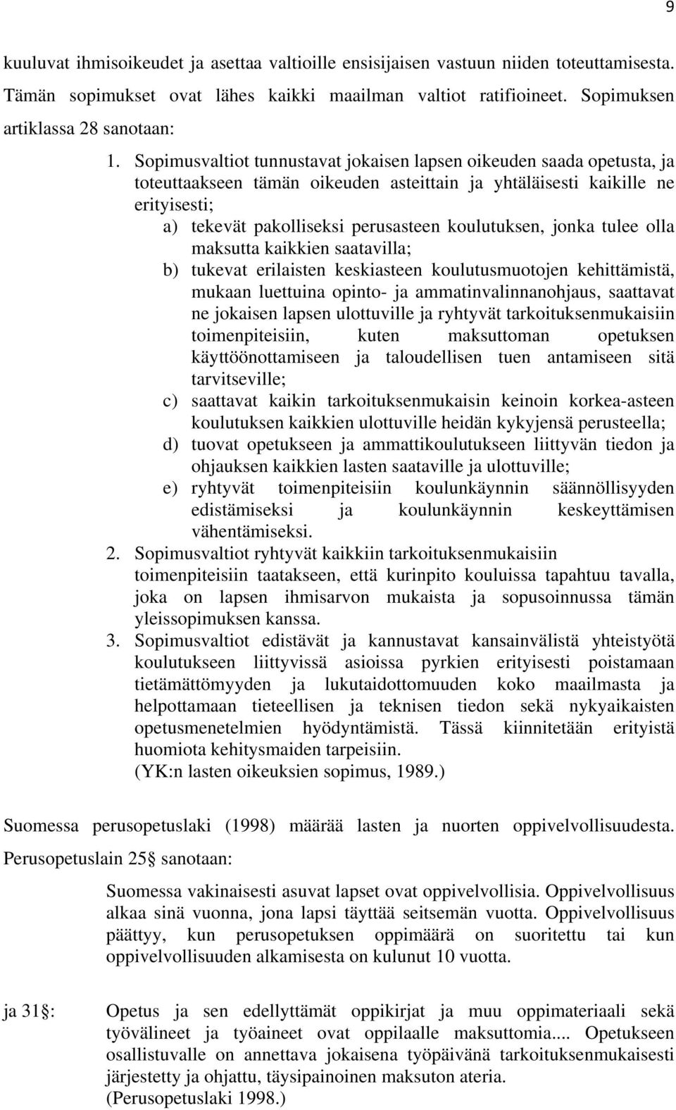 koulutuksen, jonka tulee olla maksutta kaikkien saatavilla; b) tukevat erilaisten keskiasteen koulutusmuotojen kehittämistä, mukaan luettuina opinto- ja ammatinvalinnanohjaus, saattavat ne jokaisen