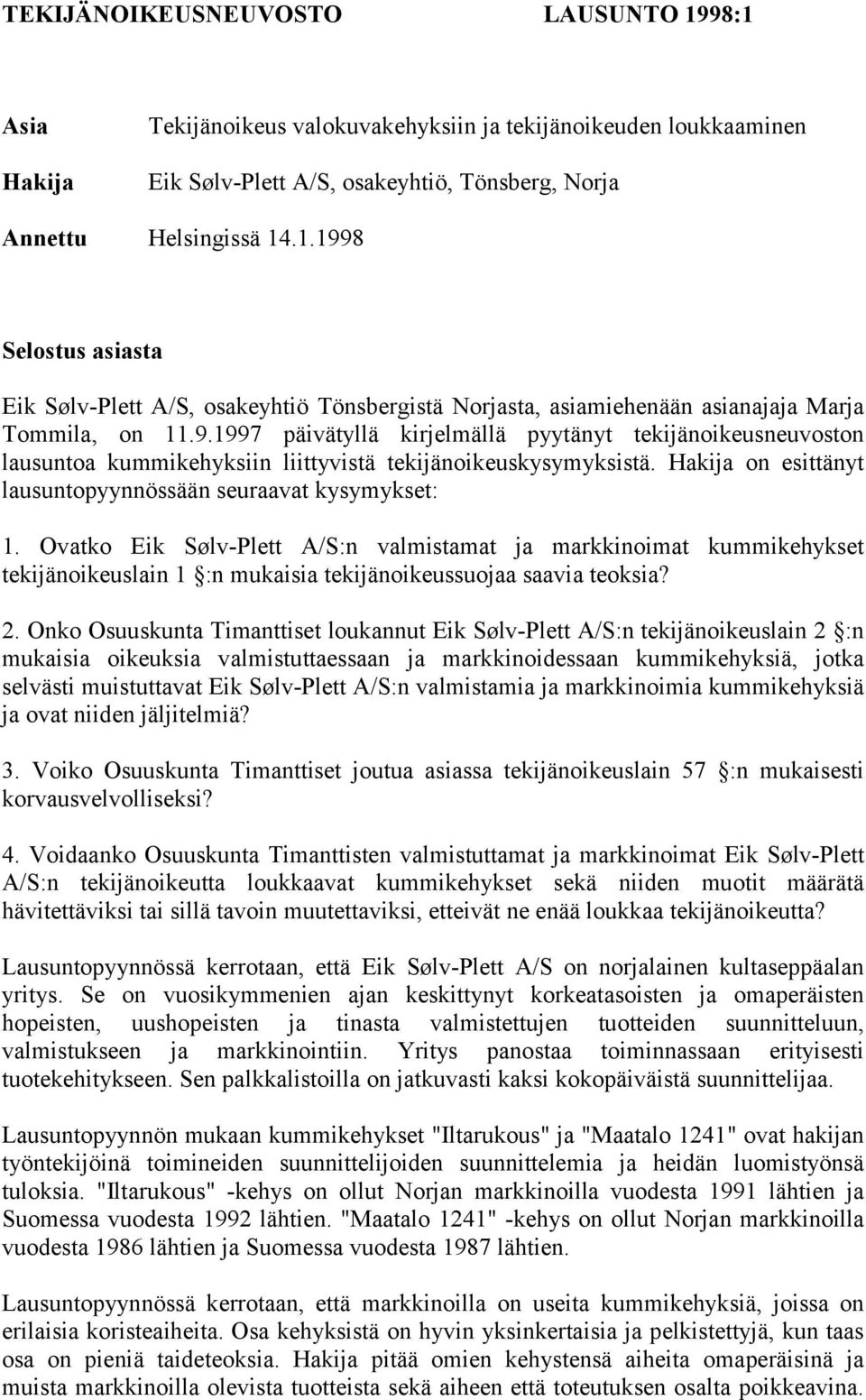 Ovatko Eik Sølv-Plett A/S:n valmistamat ja markkinoimat kummikehykset tekijänoikeuslain 1 :n mukaisia tekijänoikeussuojaa saavia teoksia? 2.