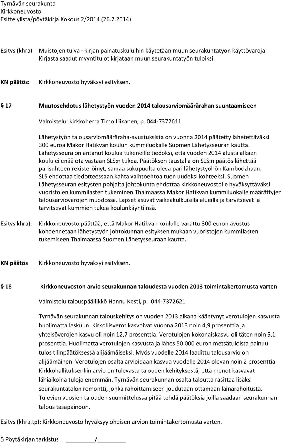 kummiluokalle Suomen Lähetysseuran kautta. Lähetysseura on antanut koulua tukeneille tiedoksi, että vuoden 2014 alusta alkaen koulu ei enää ota vastaan SLS:n tukea.