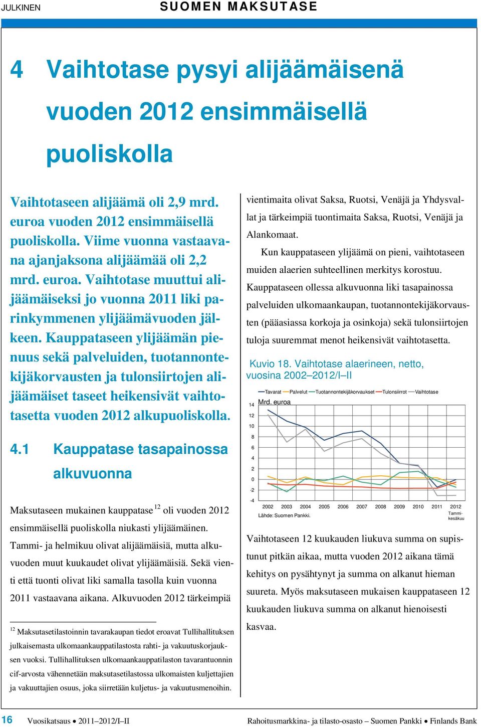 Kauppataseen ylijäämän pienuus sekä palveluiden, tuotannontekijäkorvausten ja tulonsiirtojen alijäämäiset taseet heikensivät vaihtotasetta vuoden 1 alkupuoliskolla.