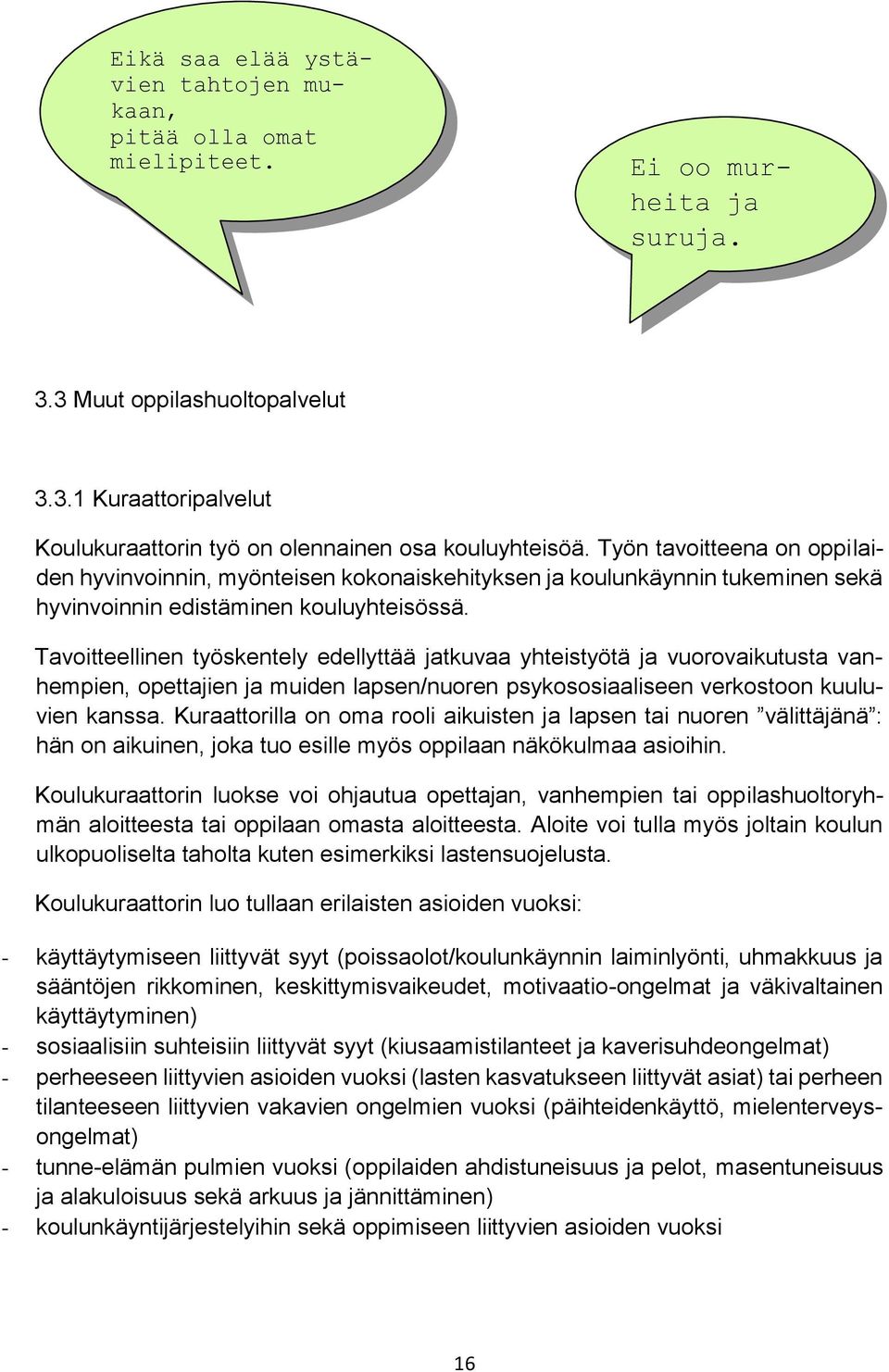 Tavoitteellinen työskentely edellyttää jatkuvaa yhteistyötä ja vuorovaikutusta vanhempien, opettajien ja muiden lapsen/nuoren psykososiaaliseen verkostoon kuuluvien kanssa.