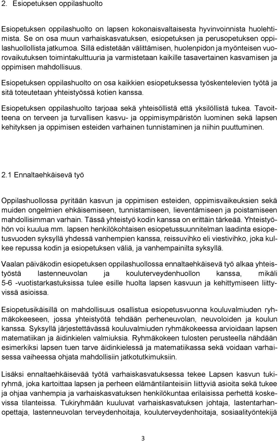 Sillä edistetään välittämisen, huolenpidon ja myönteisen vuorovaikutuksen toimintakulttuuria ja varmistetaan kaikille tasavertainen kasvamisen ja oppimisen mahdollisuus.