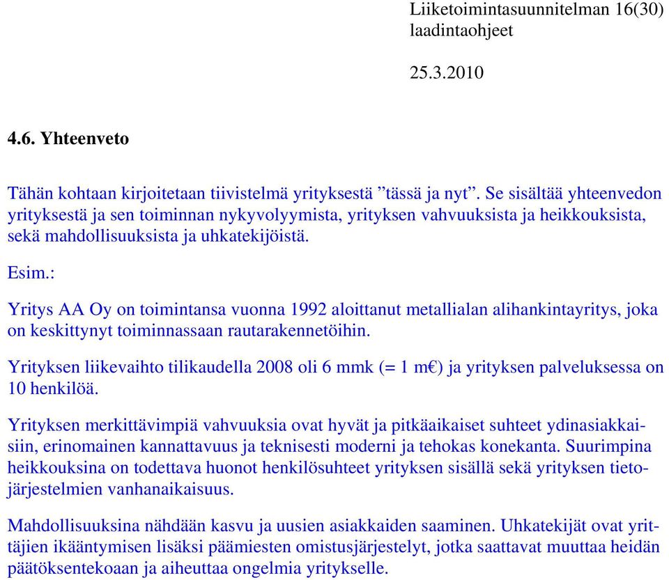 : Yritys AA Oy on toimintansa vuonna 1992 aloittanut metallialan alihankintayritys, joka on keskittynyt toiminnassaan rautarakennetöihin.