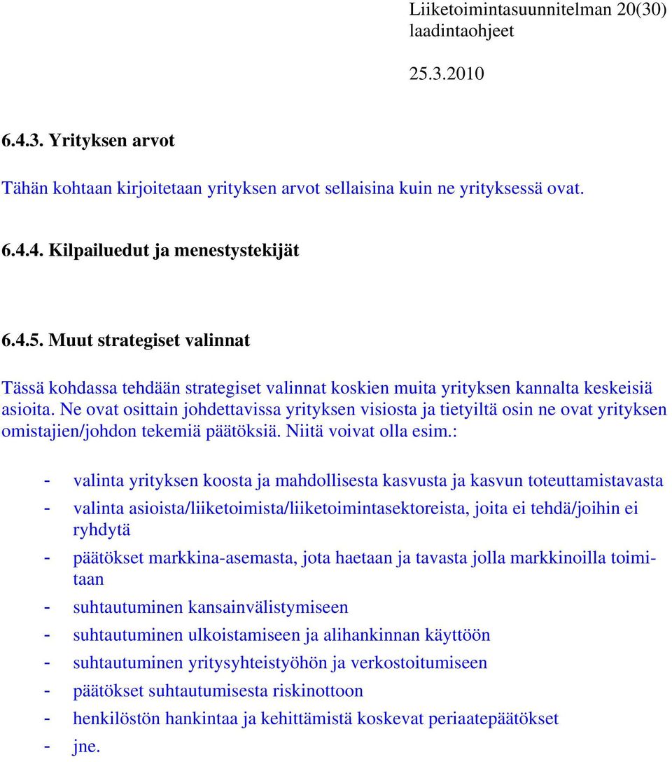 Ne ovat osittain johdettavissa yrityksen visiosta ja tietyiltä osin ne ovat yrityksen omistajien/johdon tekemiä päätöksiä. Niitä voivat olla esim.