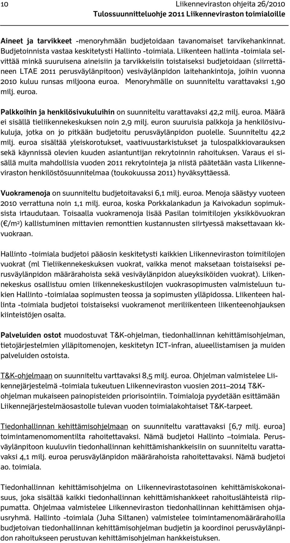 vuonna 2010 kuluu runsas miljoona euroa. Menoryhmälle on suunniteltu varattavaksi 1,90 milj. euroa. Palkkoihin ja henkilösivukuluihin on suunniteltu varattavaksi 42,2 milj. euroa. Määrä ei sisällä tieliikennekeskuksen noin 2,9 milj.