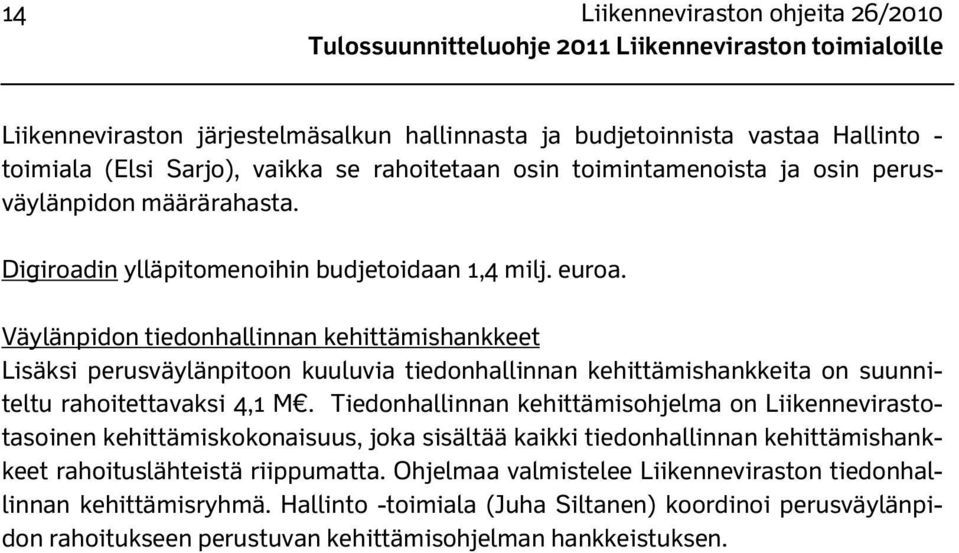 Väylänpidon tiedonhallinnan kehittämishankkeet Lisäksi perusväylänpitoon kuuluvia tiedonhallinnan kehittämishankkeita on suunniteltu rahoitettavaksi 4,1 M.