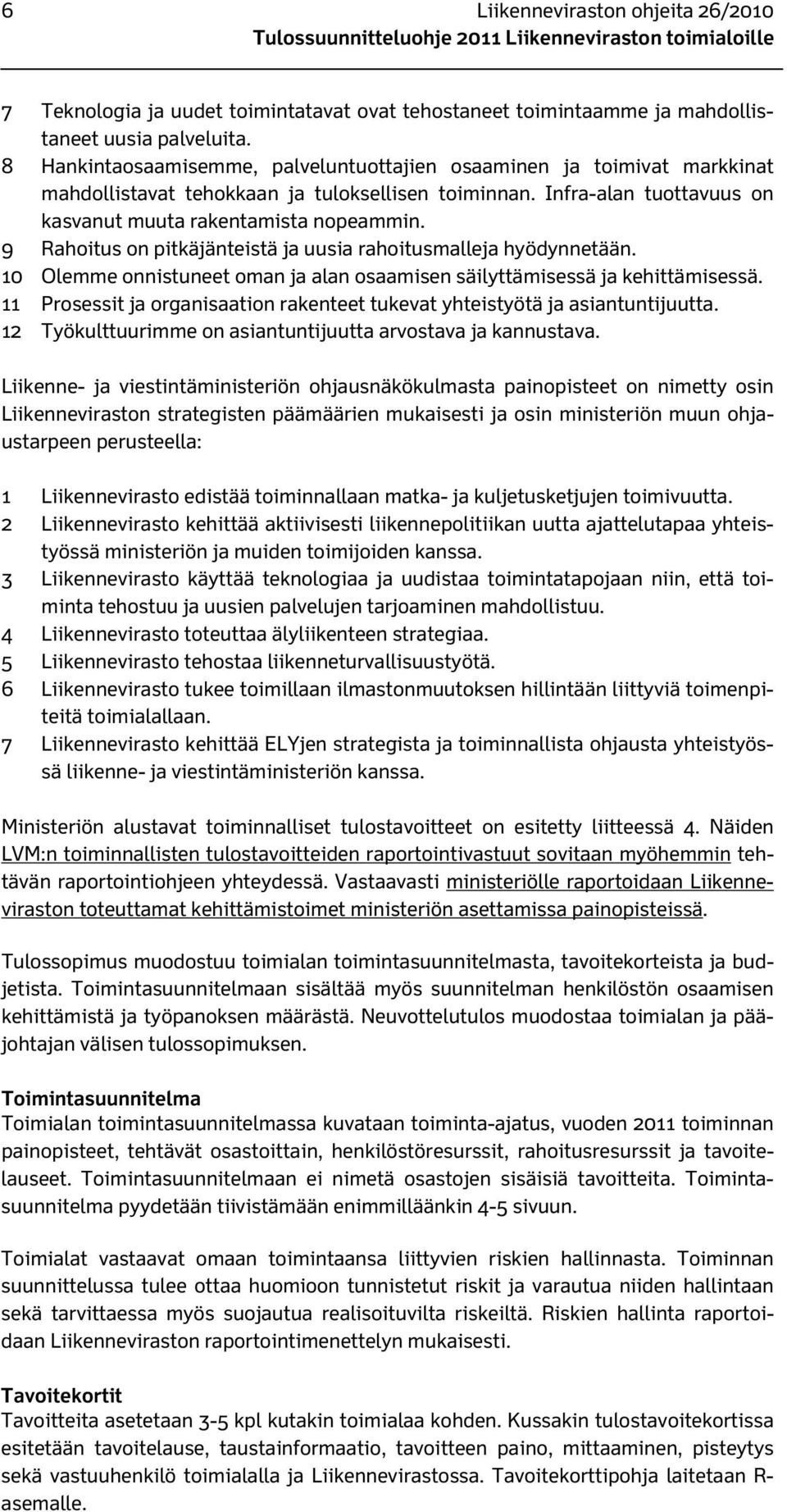 9 Rahoitus on pitkäjänteistä ja uusia rahoitusmalleja hyödynnetään. 10 Olemme onnistuneet oman ja alan osaamisen säilyttämisessä ja kehittämisessä.