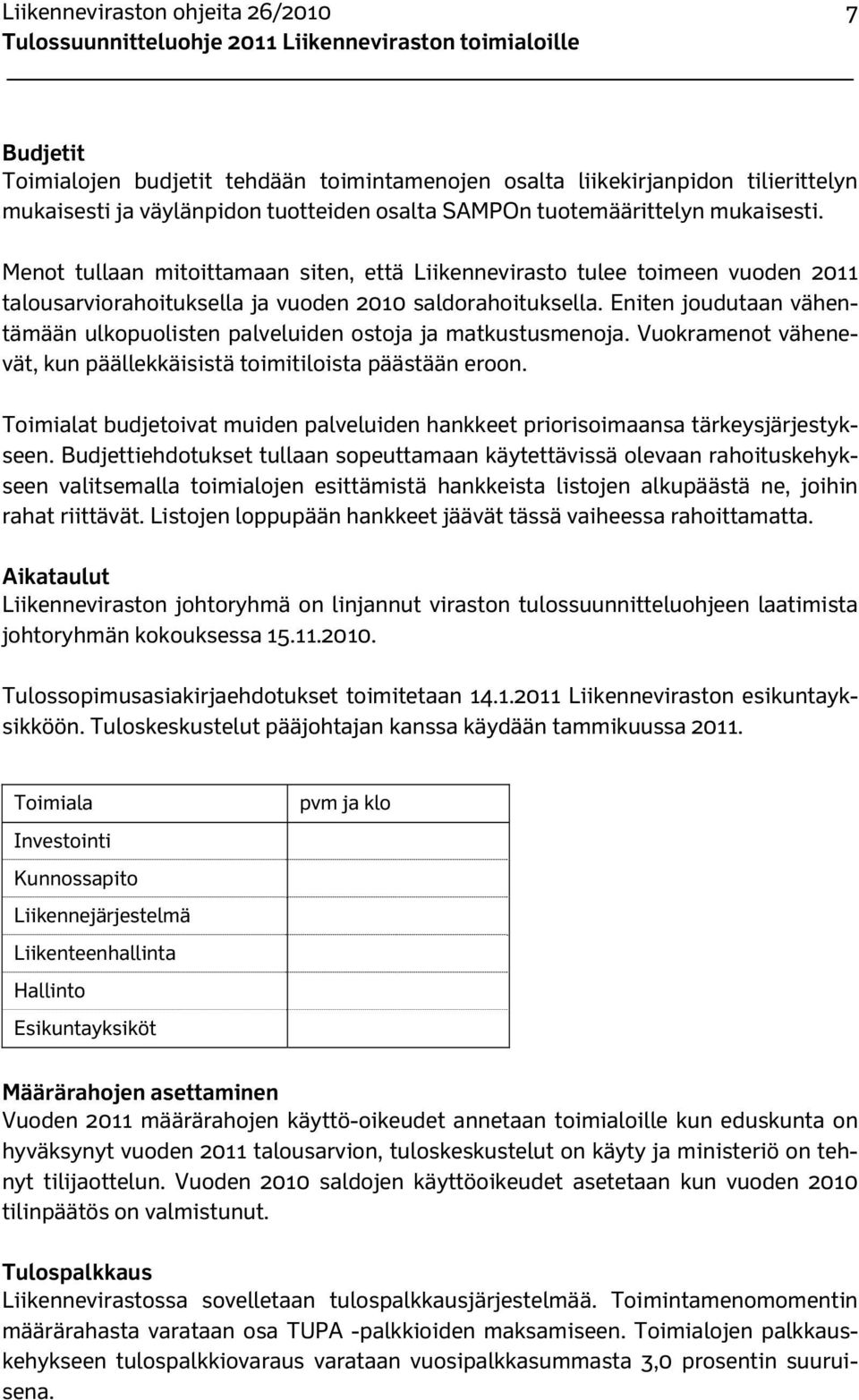 Eniten joudutaan vähentämään ulkopuolisten palveluiden ostoja ja matkustusmenoja. Vuokramenot vähenevät, kun päällekkäisistä toimitiloista päästään eroon.