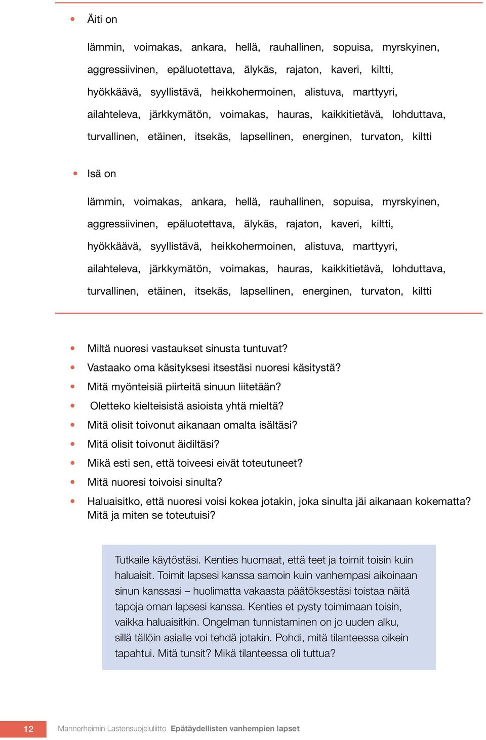 rauhallinen, sopuisa, myrskyinen, aggressiivinen, epäluotettava, älykäs, rajaton, kaveri, kiltti, hyökkäävä, syyllistävä, heikkohermoinen, alistuva, marttyyri, ailahteleva, järkkymätön, voimakas,