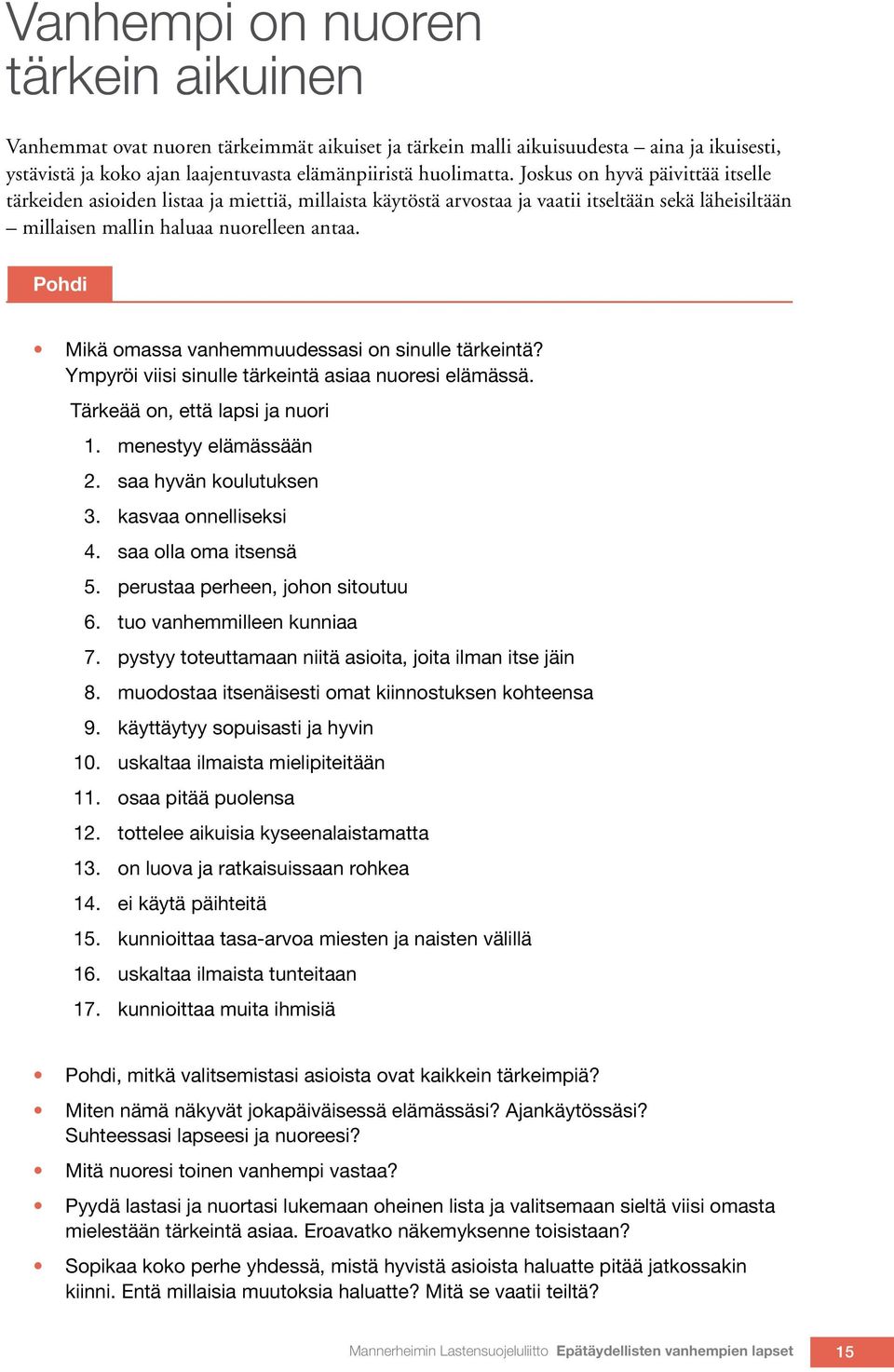 Pohdi Mikä omassa vanhemmuudessasi on sinulle tärkeintä? Ympyröi viisi sinulle tärkeintä asiaa nuoresi elämässä. Tärkeää on, että lapsi ja nuori 1. menestyy elämässään 2. saa hyvän koulutuksen 3.