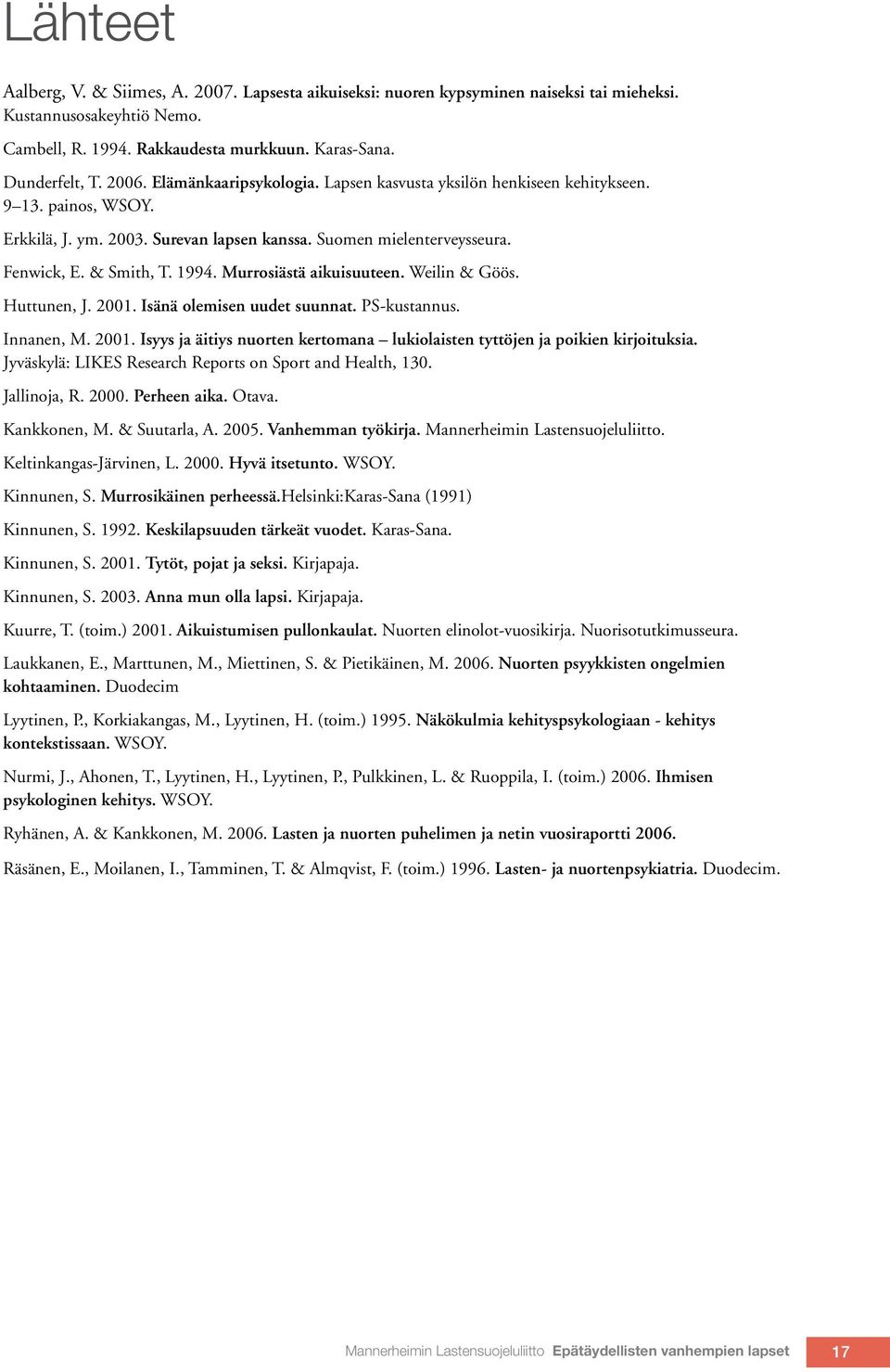 Murrosiästä aikuisuuteen. Weilin & Göös. Huttunen, J. 2001. Isänä olemisen uudet suunnat. PS-kustannus. Innanen, M. 2001. Isyys ja äitiys nuorten kertomana lukiolaisten tyttöjen ja poikien kirjoituksia.