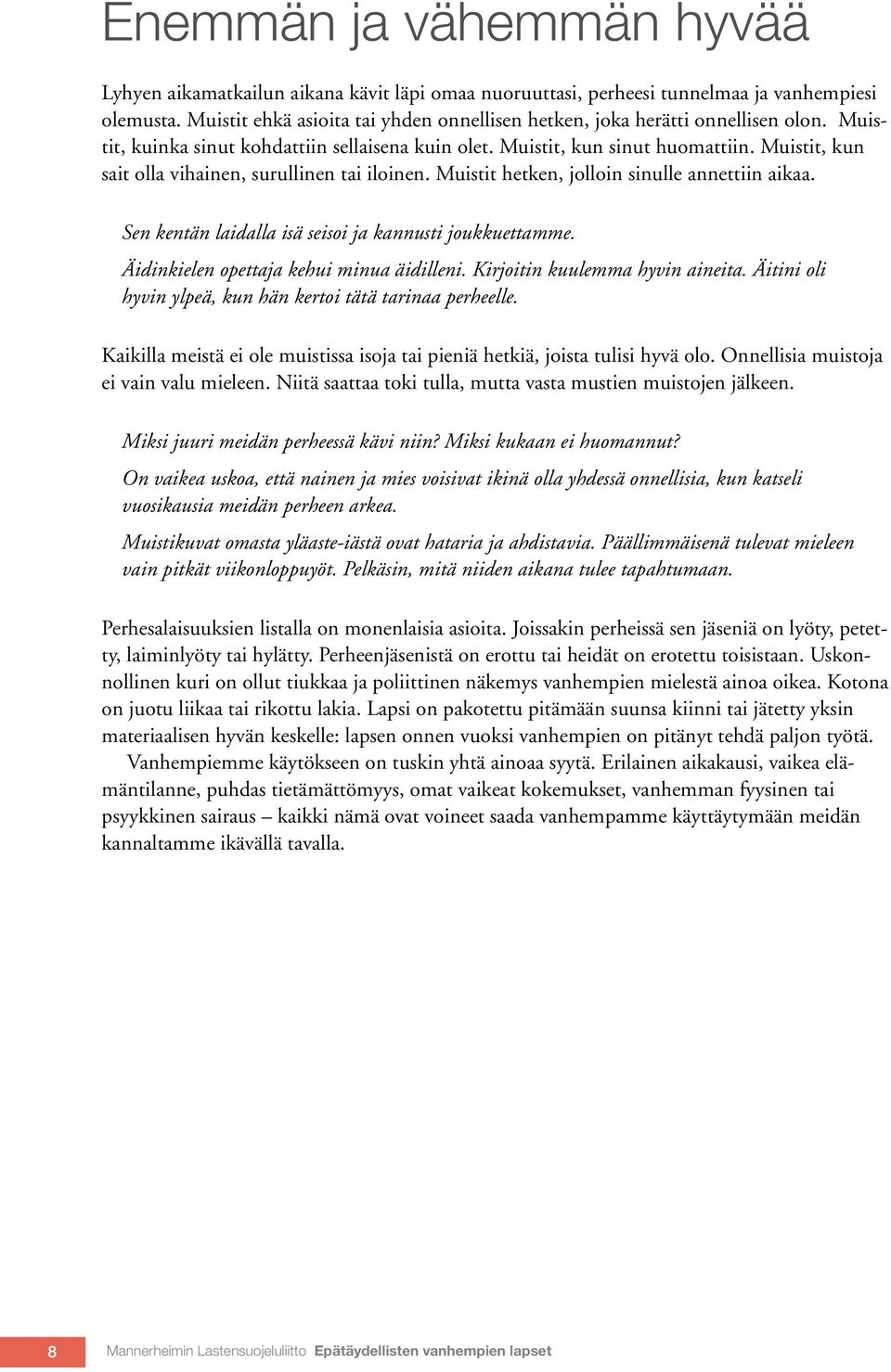 Muistit, kun sait olla vihainen, surullinen tai iloinen. Muistit hetken, jolloin sinulle annettiin aikaa. Sen kentän laidalla isä seisoi ja kannusti joukkuettamme.