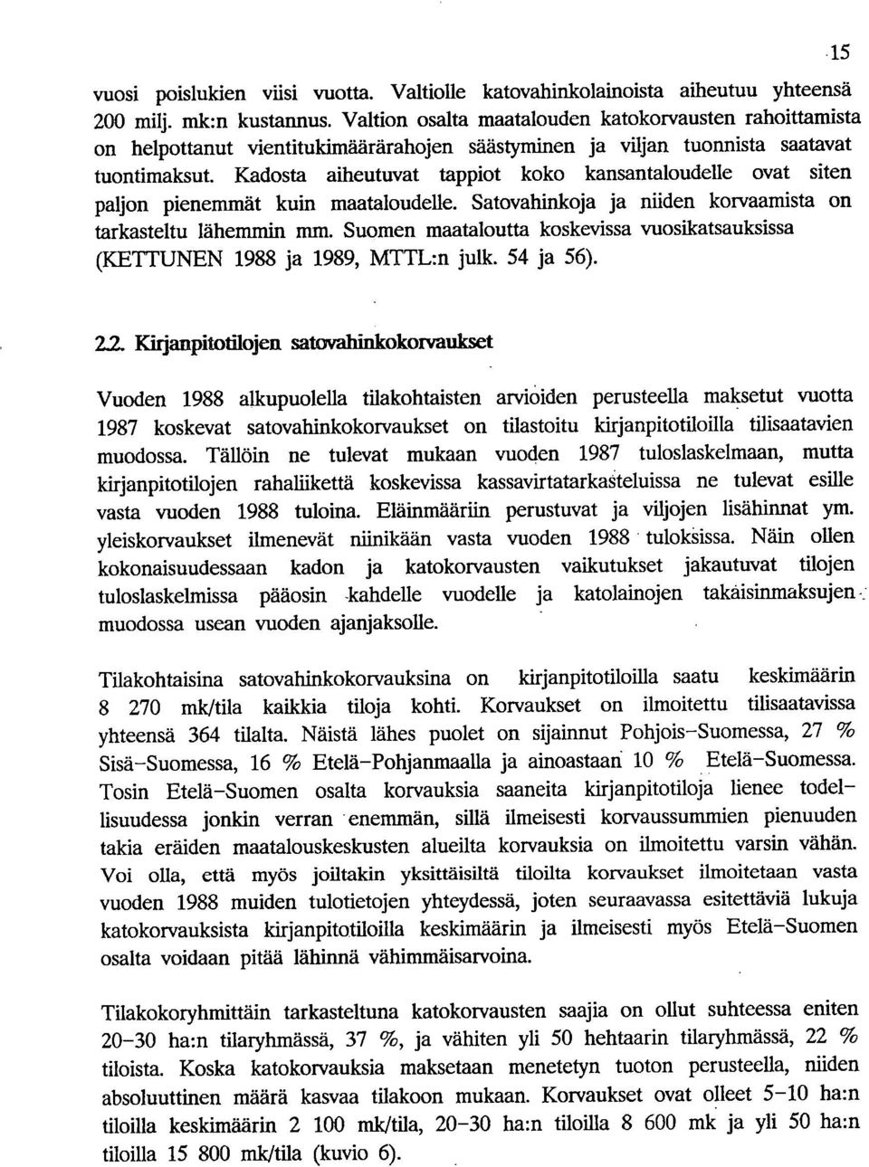 Kadosta aiheutuvat tappiot koko kansantaloudelle ovat siten paljon pienemmät kuin maataloudelle. Satovahinkoja ja niiden korvaamista on tarkasteltu lähemmin mm.