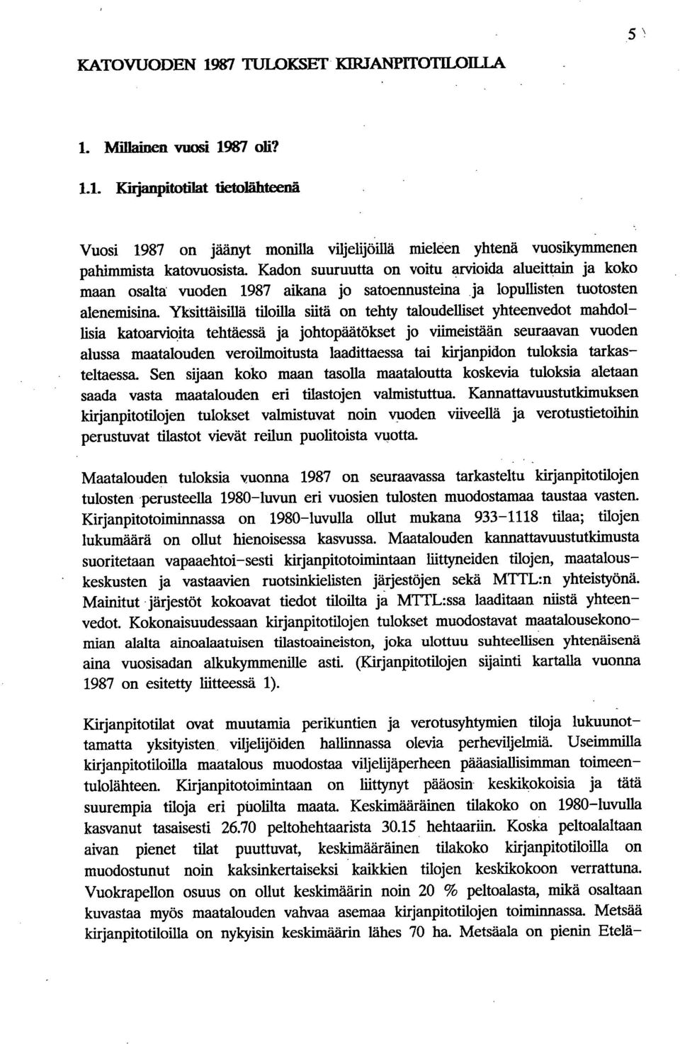 Yksittäisillä tiloilla siitä on tehty taloudelliset yhteenvedot mahdollisia katoarviolta tehtäessä ja johtopäätökset jo viimeistään seuraavan vuoden alussa maatalouden veroilmoitusta laadittaessa tai