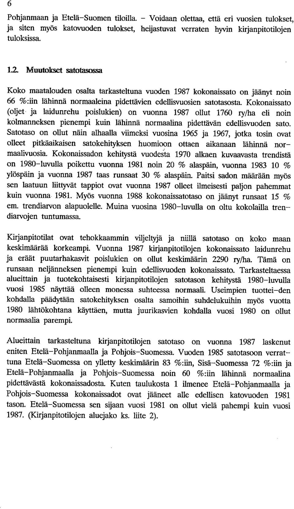 Kokonaissato (oljet ja laidunrehu poislukien) on vuonna 1987 ollut 1760 ry/ha eli noin kolmanneksen pienempi kuin lähinnä normaalina pidettävän edellisvuoden sato.