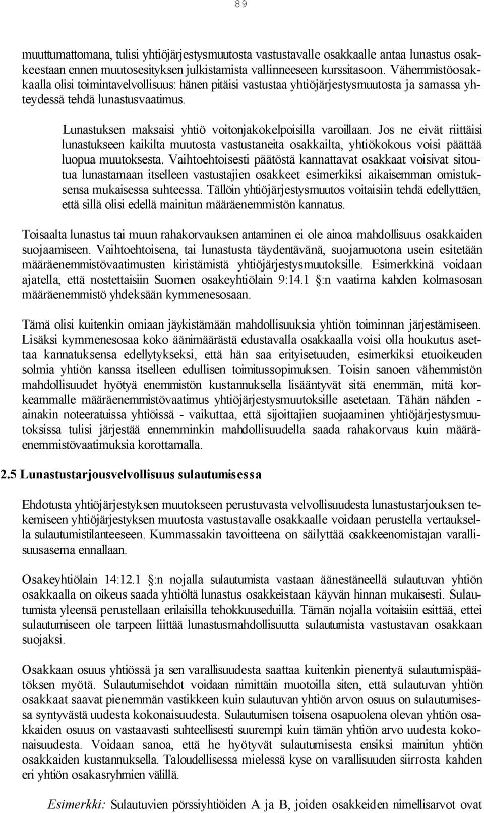 Lunastuksen maksaisi yhtiö voitonjakokelpoisilla varoillaan. Jos ne eivät riittäisi lunastukseen kaikilta muutosta vastustaneita osakkailta, yhtiökokous voisi päättää luopua muutoksesta.