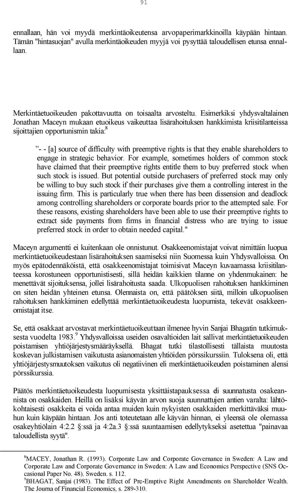 Esimerkiksi yhdysvaltalainen Jonathan Maceyn mukaan etuoikeus vaikeuttaa lisärahoituksen hankkimista kriisitilanteissa sijoittajien opportunismin takia: 8 - - [a] source of difficulty with preemptive