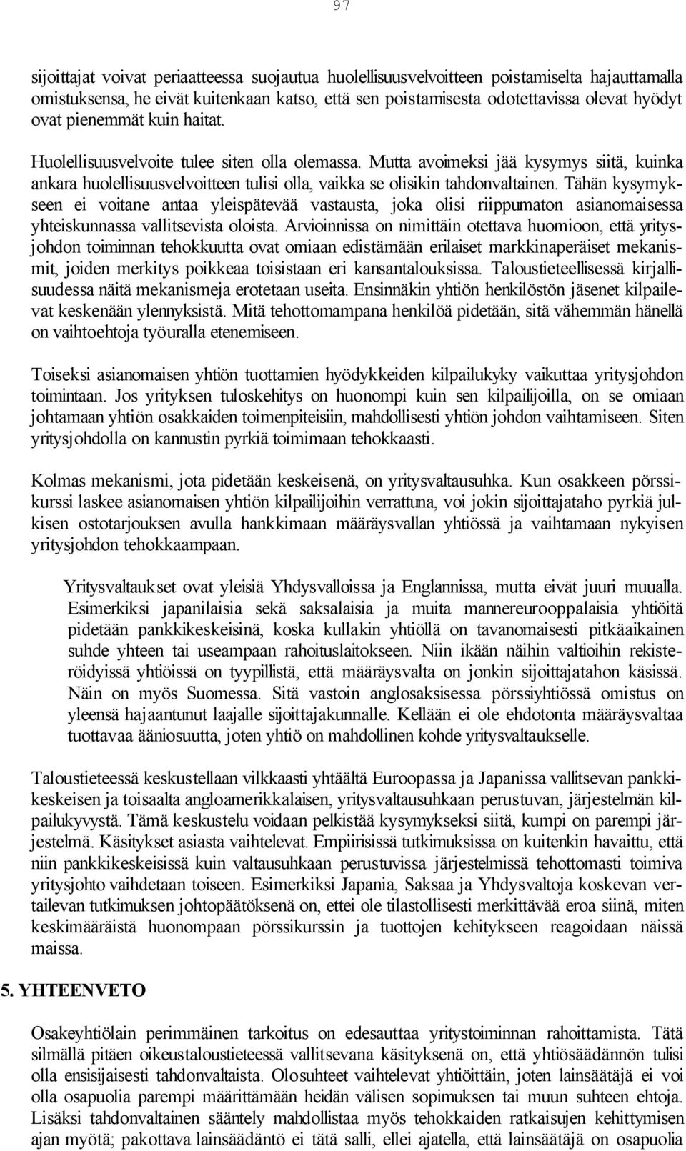 Tähän kysymykseen ei voitane antaa yleispätevää vastausta, joka olisi riippumaton asianomaisessa yhteiskunnassa vallitsevista oloista.