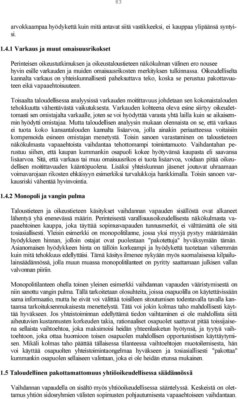 Oikeudelliselta kannalta varkaus on yhteiskunnallisesti paheksuttava teko, koska se perustuu pakottavuuteen eikä vapaaehtoisuuteen.