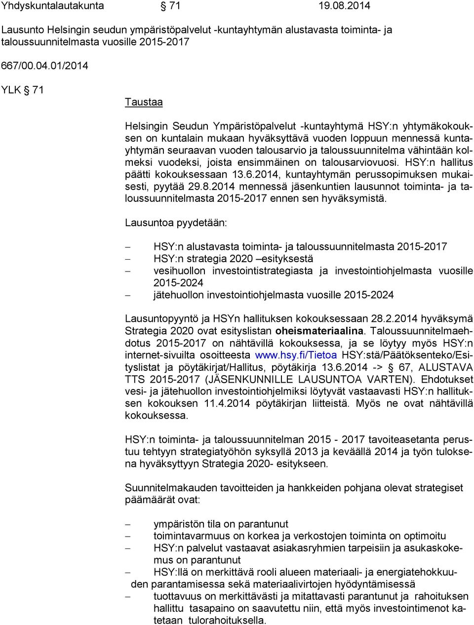 ja taloussuunnitelma vähintään kolmek si vuodeksi, joista ensimmäinen on talousarviovuosi. HSY:n hallitus päät ti kokouksessaan 13.6.2014, kuntayhtymän perussopimuksen mu kaises ti, pyytää 29.8.