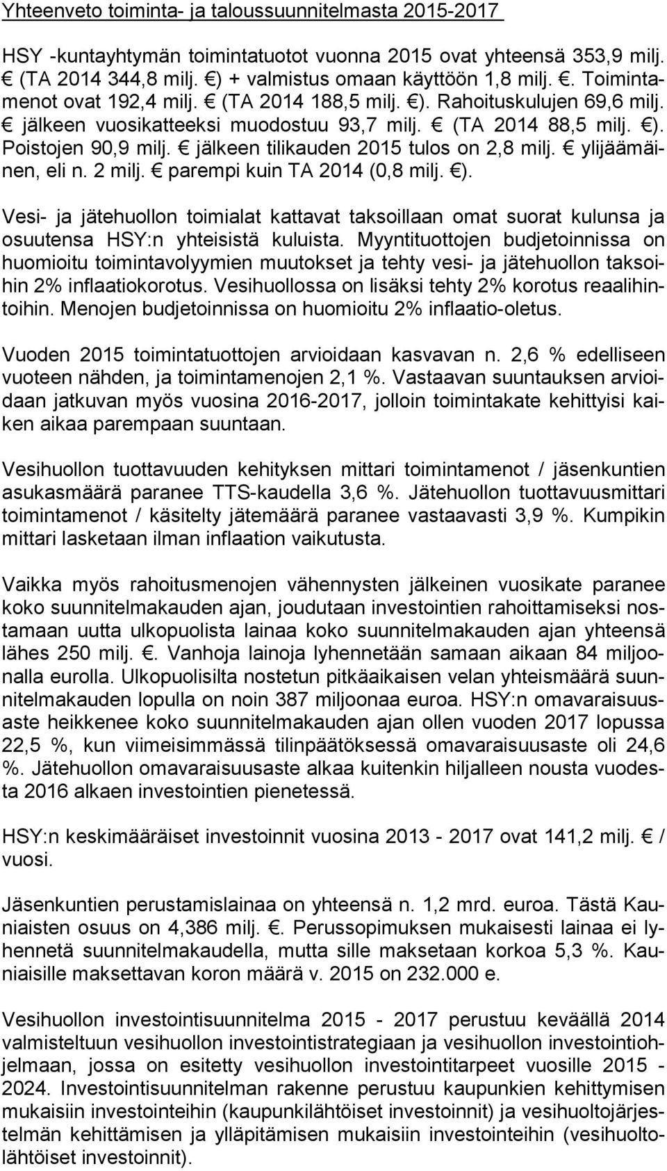 jälkeen tilikauden 2015 tulos on 2,8 milj. yli jää mäinen, eli n. 2 milj. parempi kuin TA 2014 (0,8 milj. ).