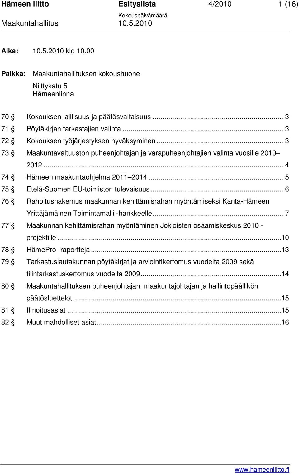 .. 5 75 Etelä-Suomen EU-toimiston tulevaisuus... 6 76 Rahoitushakemus maakunnan kehittämisrahan myöntämiseksi Kanta-Hämeen Yrittäjämäinen Toimintamalli -hankkeelle.